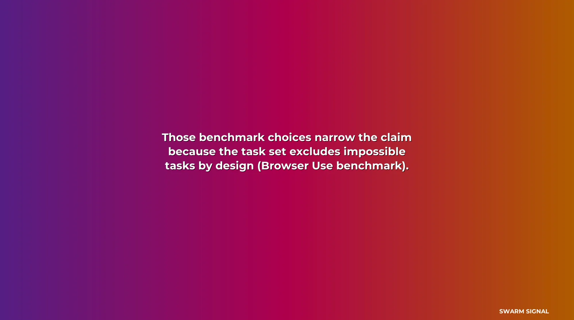 Those benchmark choices narrow the claim because the task set excludes impossible tasks by design (Browser Use benchmark).