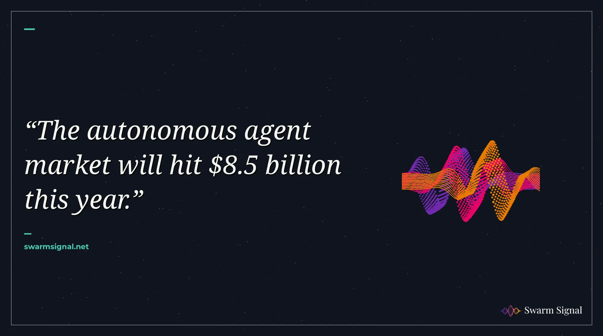 The autonomous agent market will hit $8.5 billion this year.