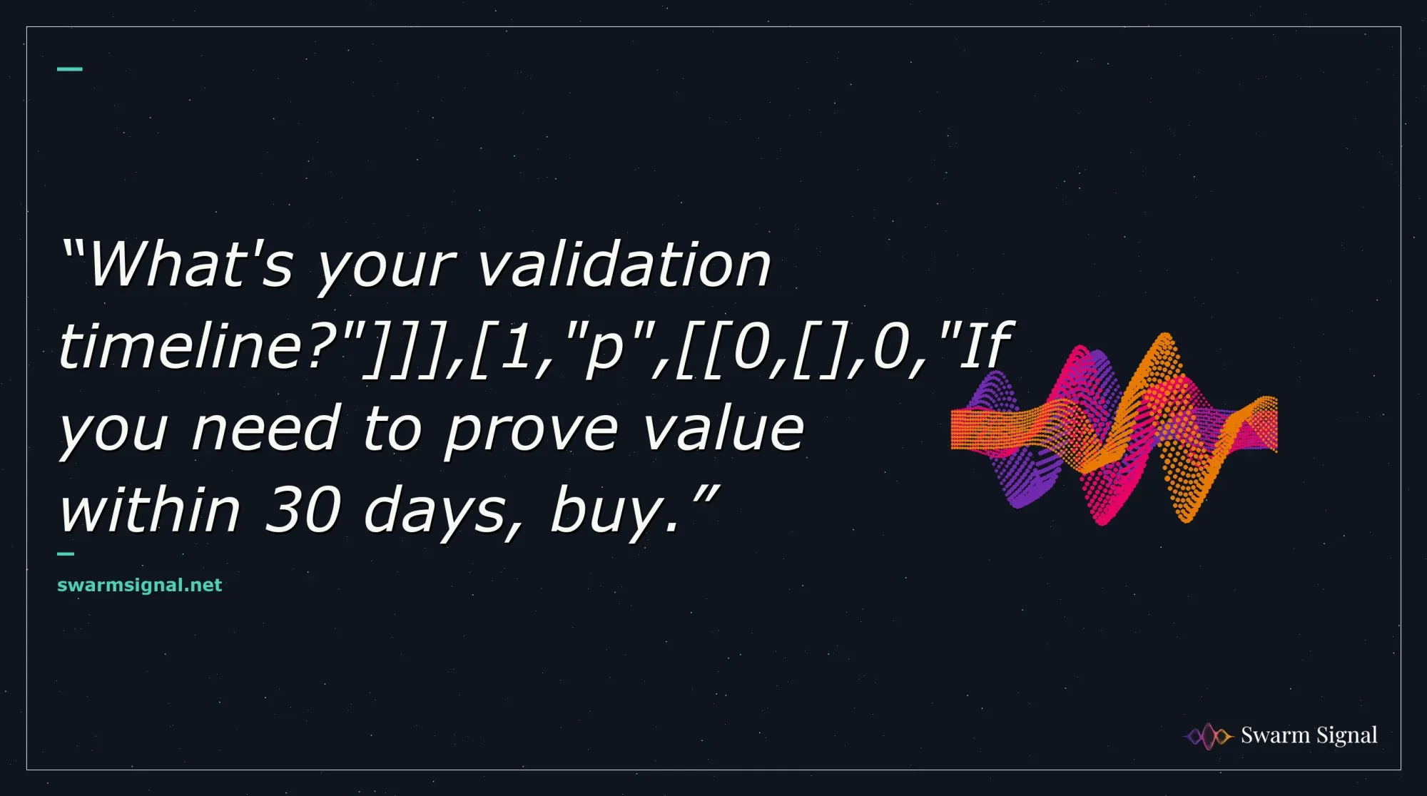 What's your validation timeline?" , 1,"p", 0, ,0,"If you need to prove value within 30 days, buy.