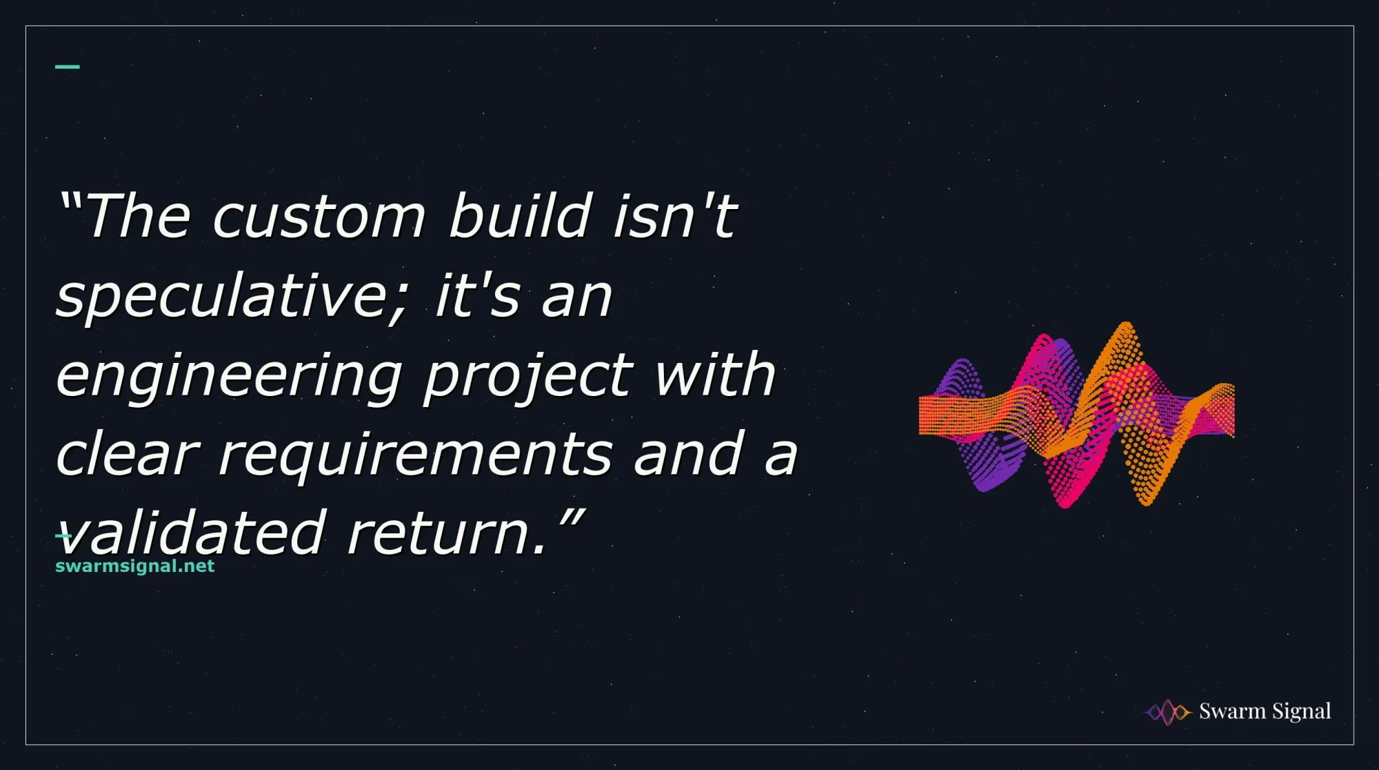 The custom build isn't speculative; it's an engineering project with clear requirements and a validated return.