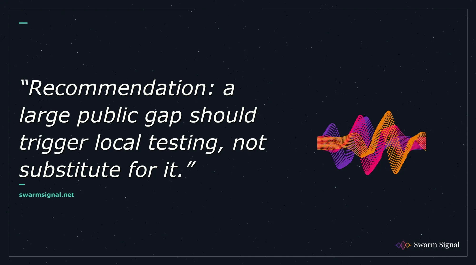Recommendation: a large public gap should trigger local testing, not substitute for it.