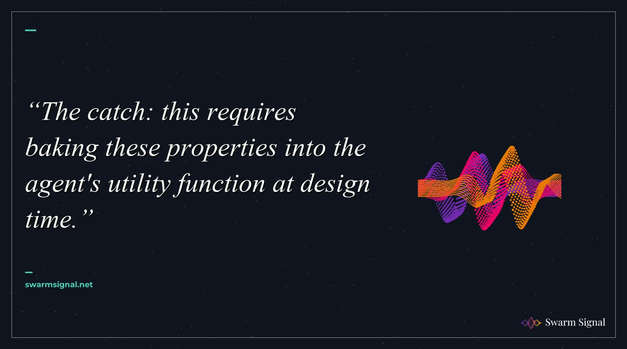 The catch: this requires baking these properties into the agent's utility function at design time.