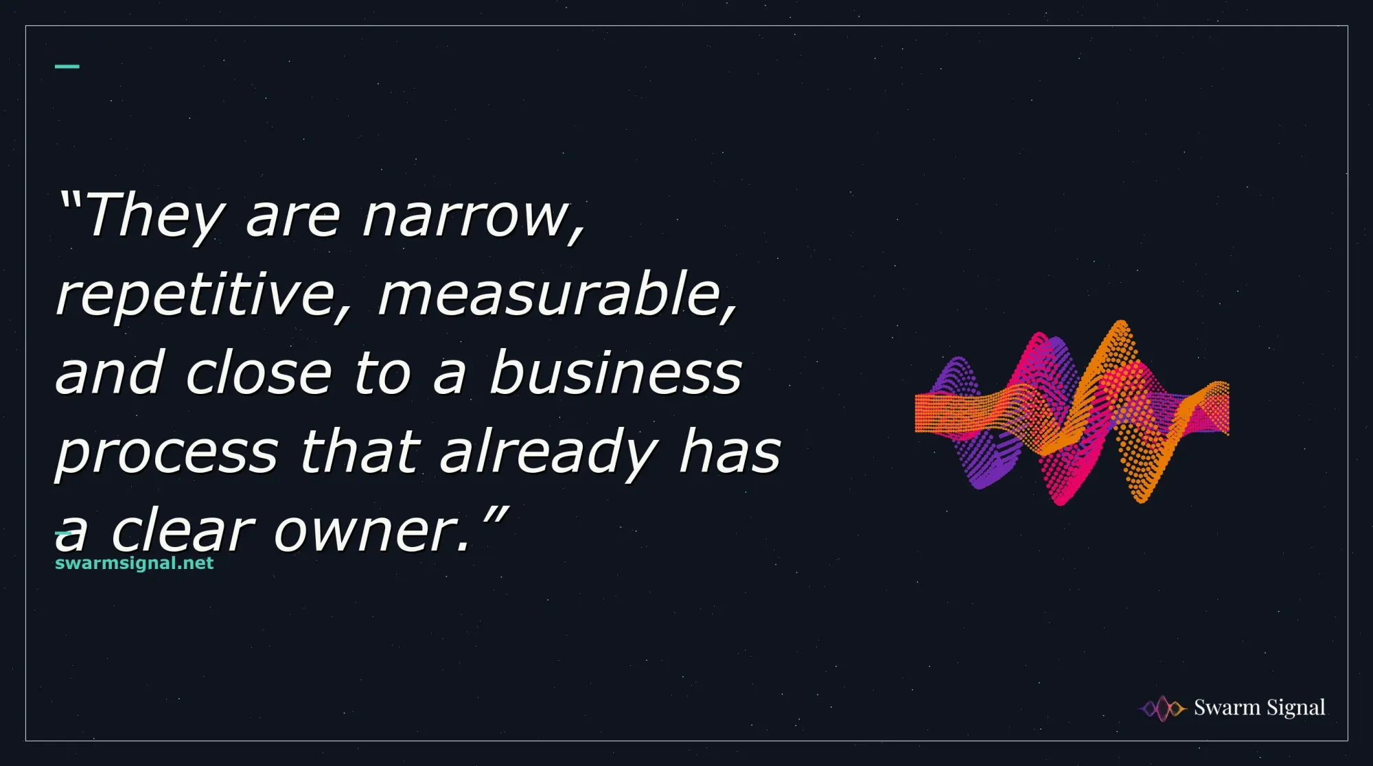 They are narrow, repetitive, measurable, and close to a business process that already has a clear owner.