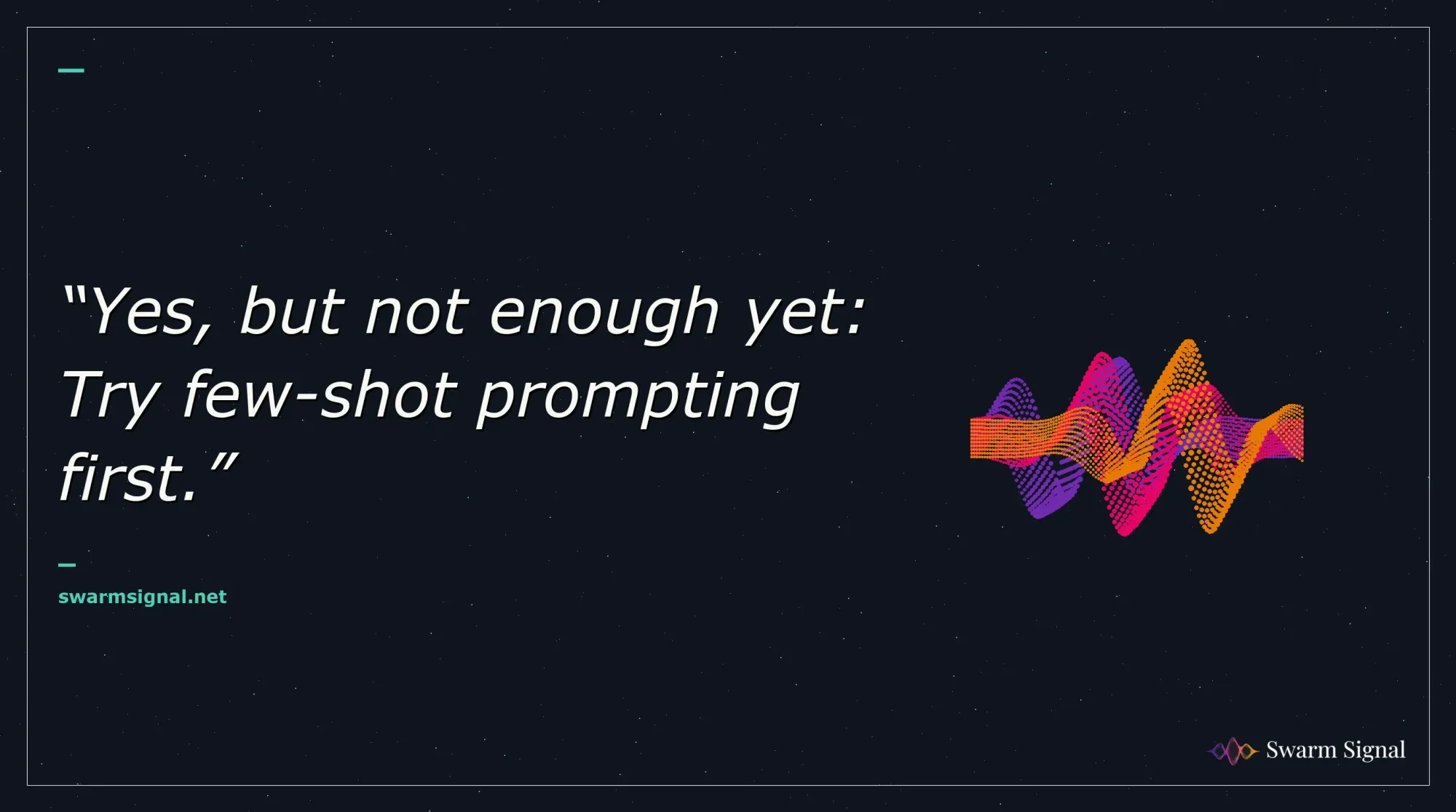 Yes, but not enough yet: Try few-shot prompting first.