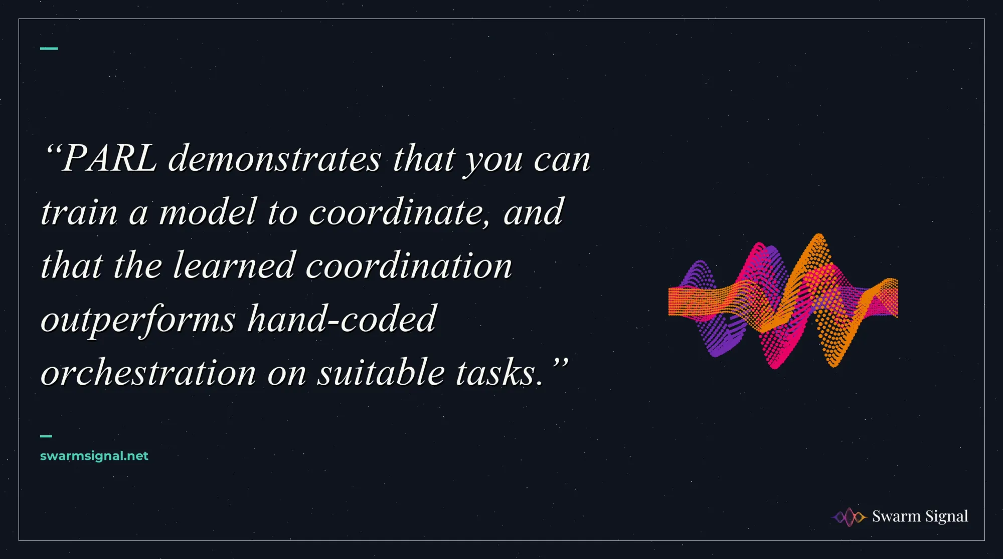 PARL demonstrates that you can train a model to coordinate, and that the learned coordination outperforms hand-coded orchestration on suitable tasks.