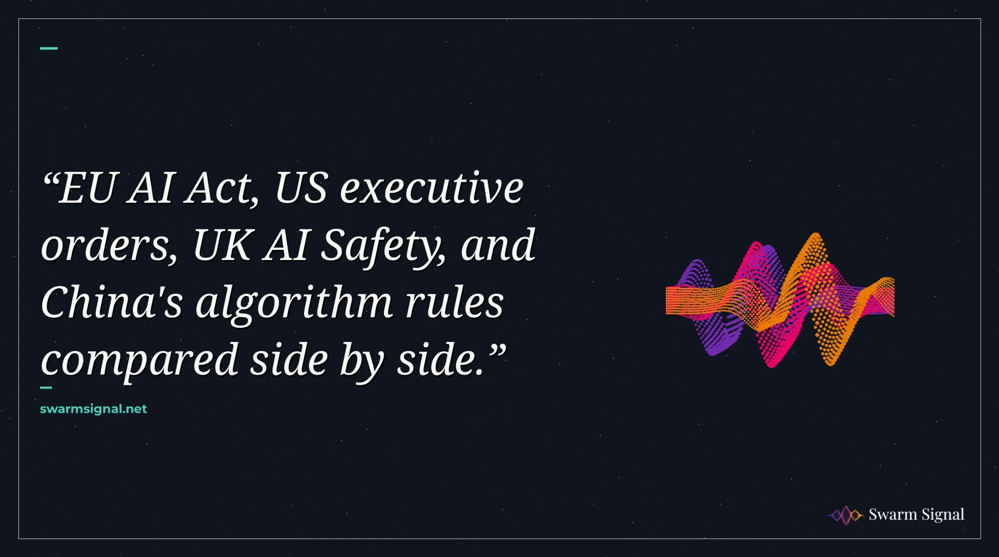 EU AI Act, US executive orders, UK AI Safety, and China's algorithm rules compared side by side.
