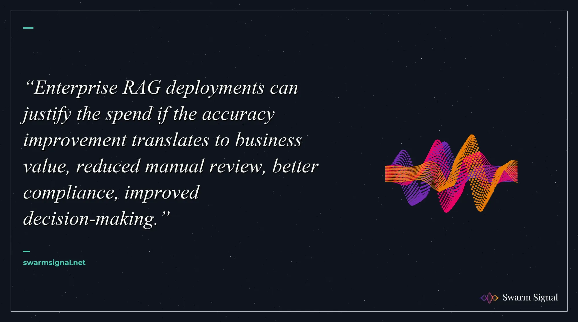 Enterprise RAG deployments can justify the spend if the accuracy improvement translates to business value, reduced manual review, better compliance, improved decision-making.