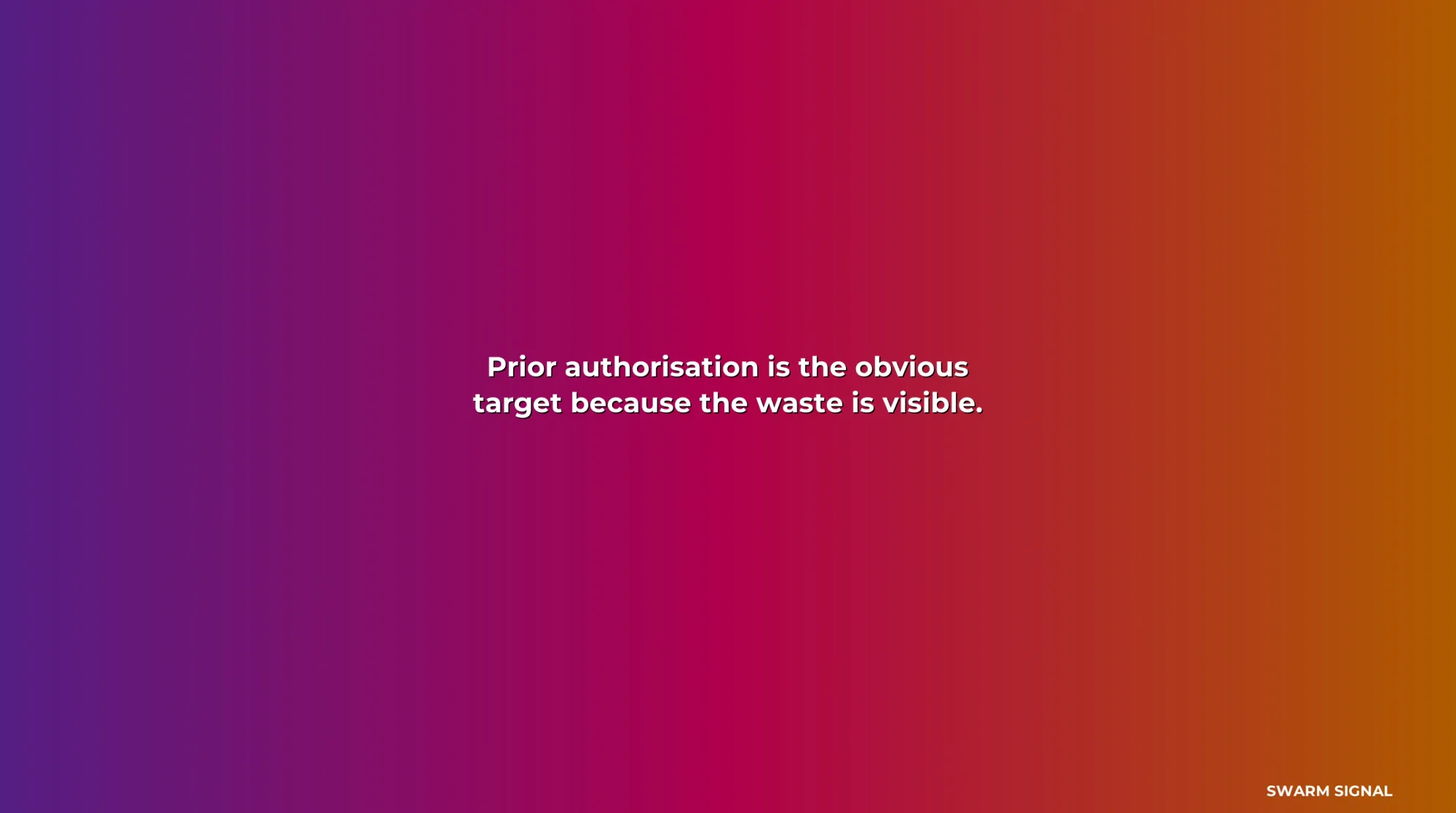 Prior authorisation is the obvious target because the waste is visible.