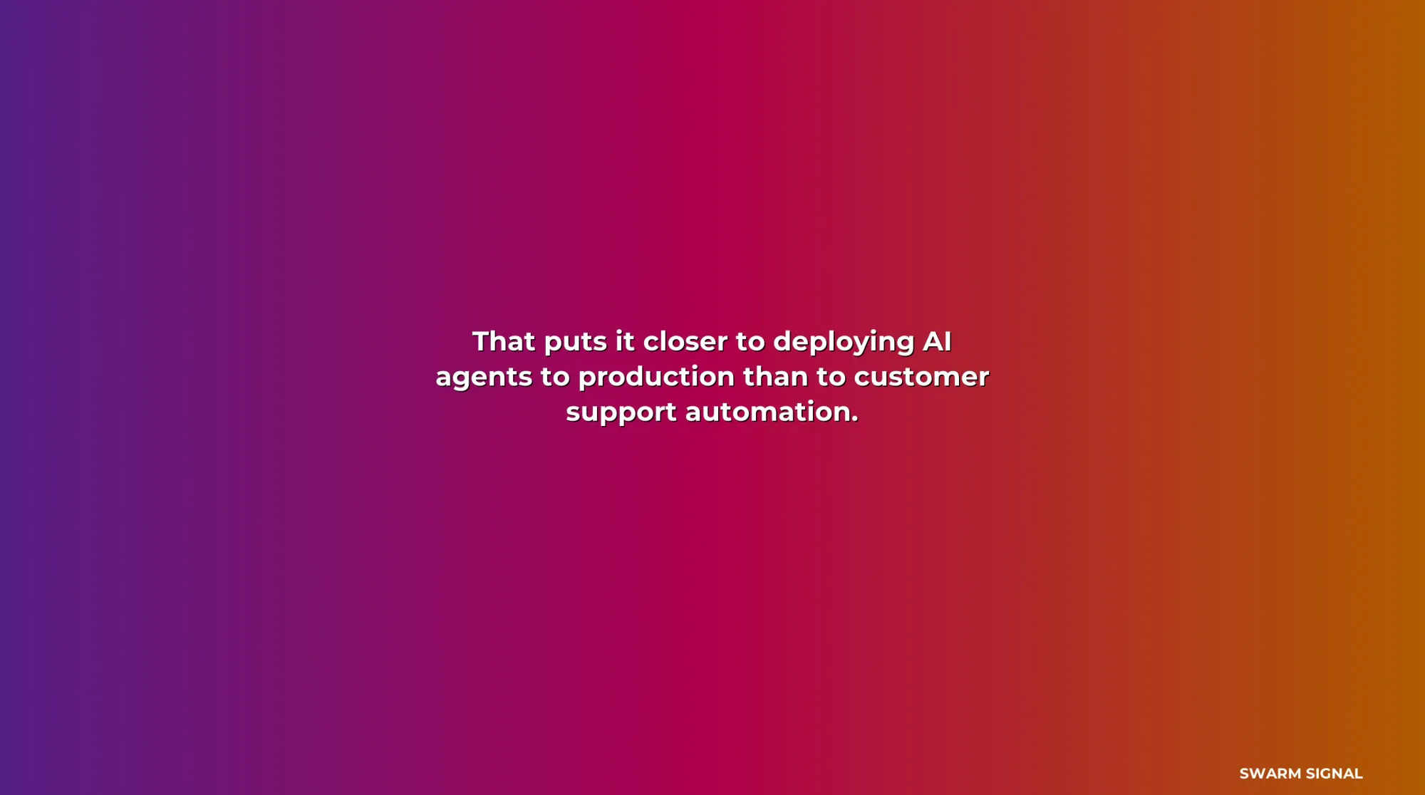 That puts it closer to deploying AI agents to production than to customer support automation.