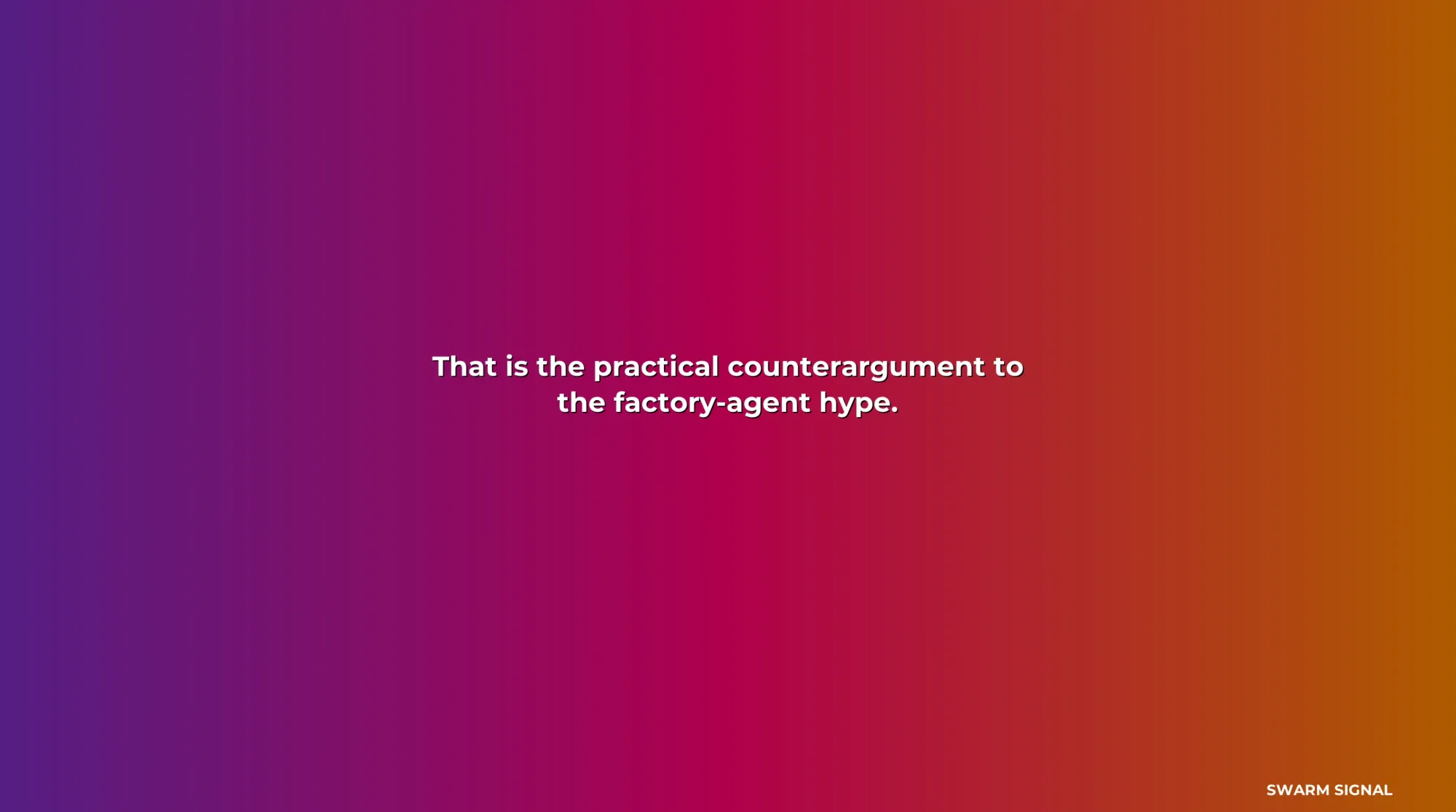 That is the practical counterargument to the factory-agent hype.