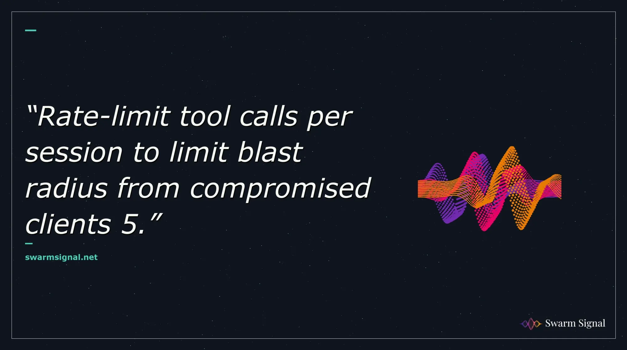 Rate-limit tool calls per session to limit blast radius from compromised clients 5.