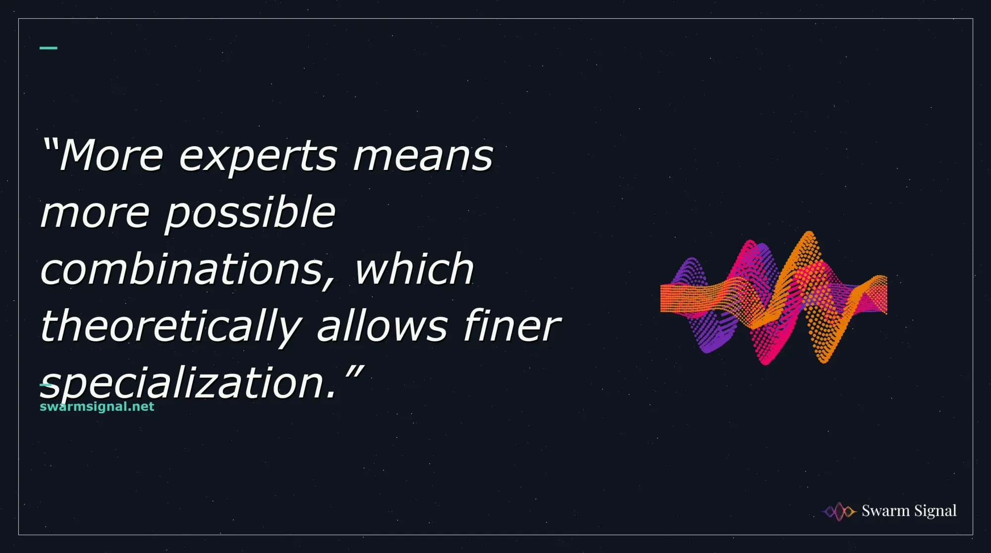 More experts means more possible combinations, which theoretically allows finer specialization.