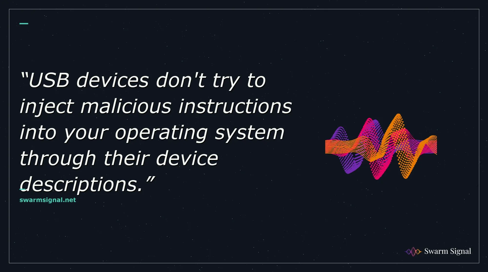 USB devices don't try to inject malicious instructions into your operating system through their device descriptions.