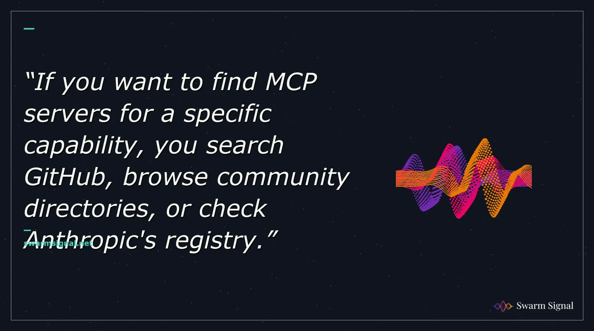 If you want to find MCP servers for a specific capability, you search GitHub, browse community directories, or check Anthropic's registry.
