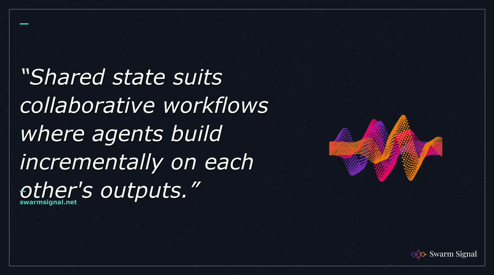Shared state suits collaborative workflows where agents build incrementally on each other's outputs.