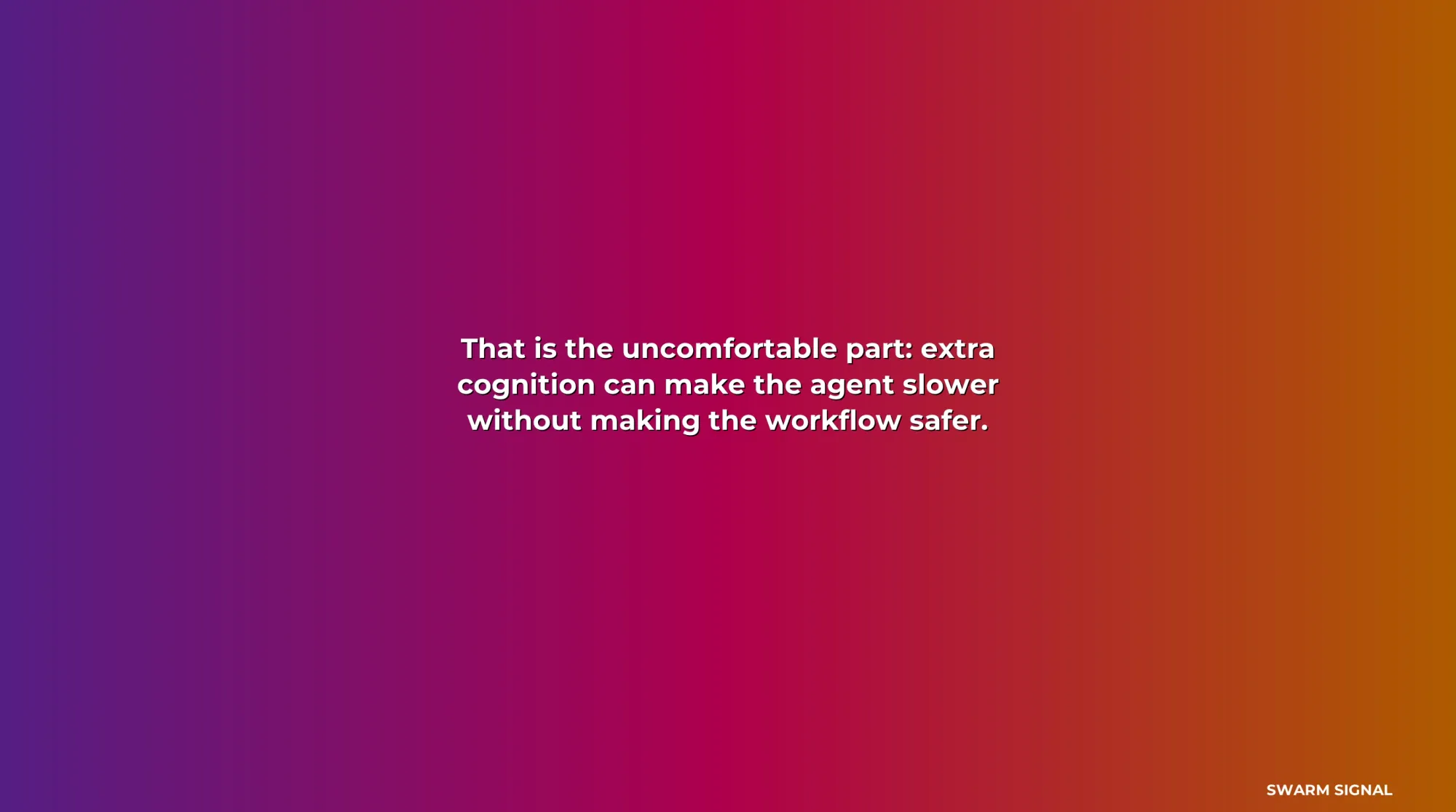 That is the uncomfortable part: extra cognition can make the agent slower without making the workflow safer.