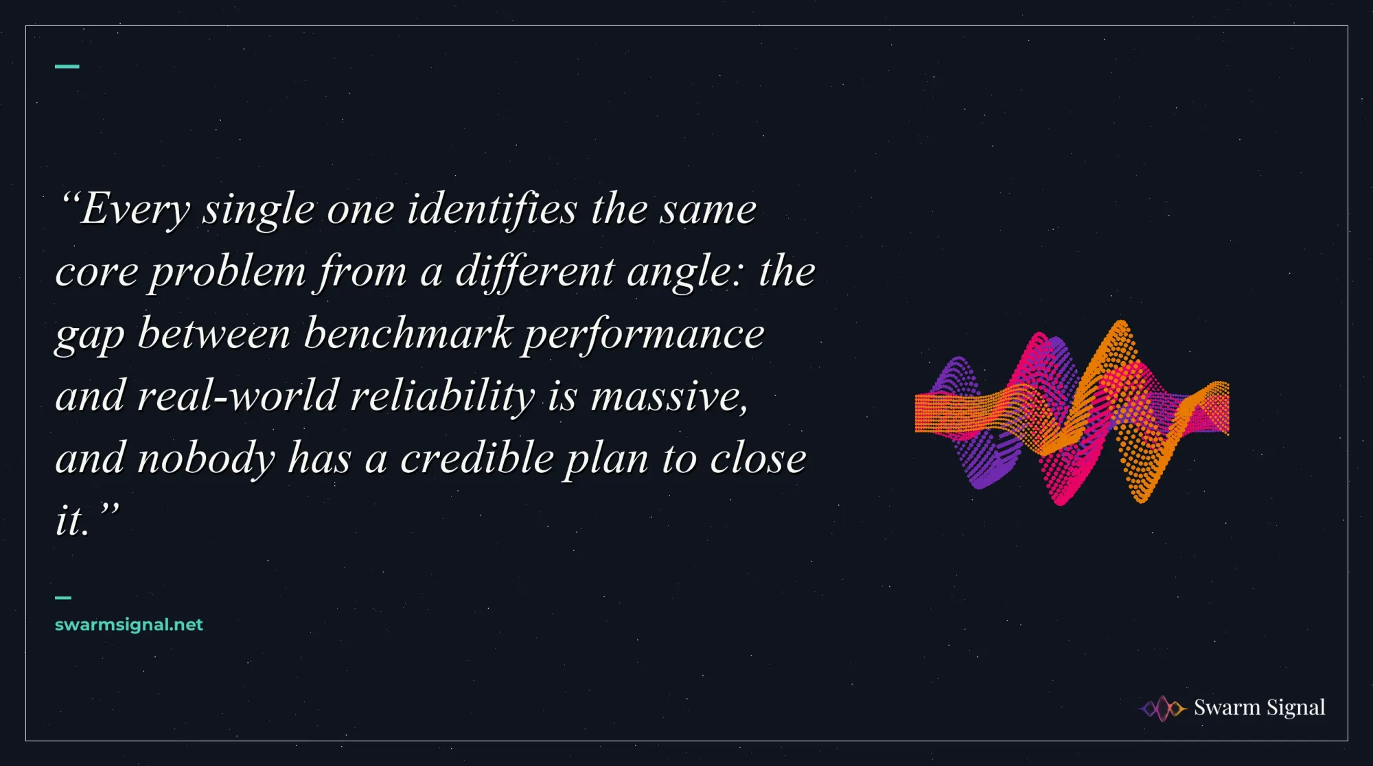 Every single one identifies the same core problem from a different angle: the gap between benchmark performance and real-world reliability is massive, and nobody has a credible plan to close it.