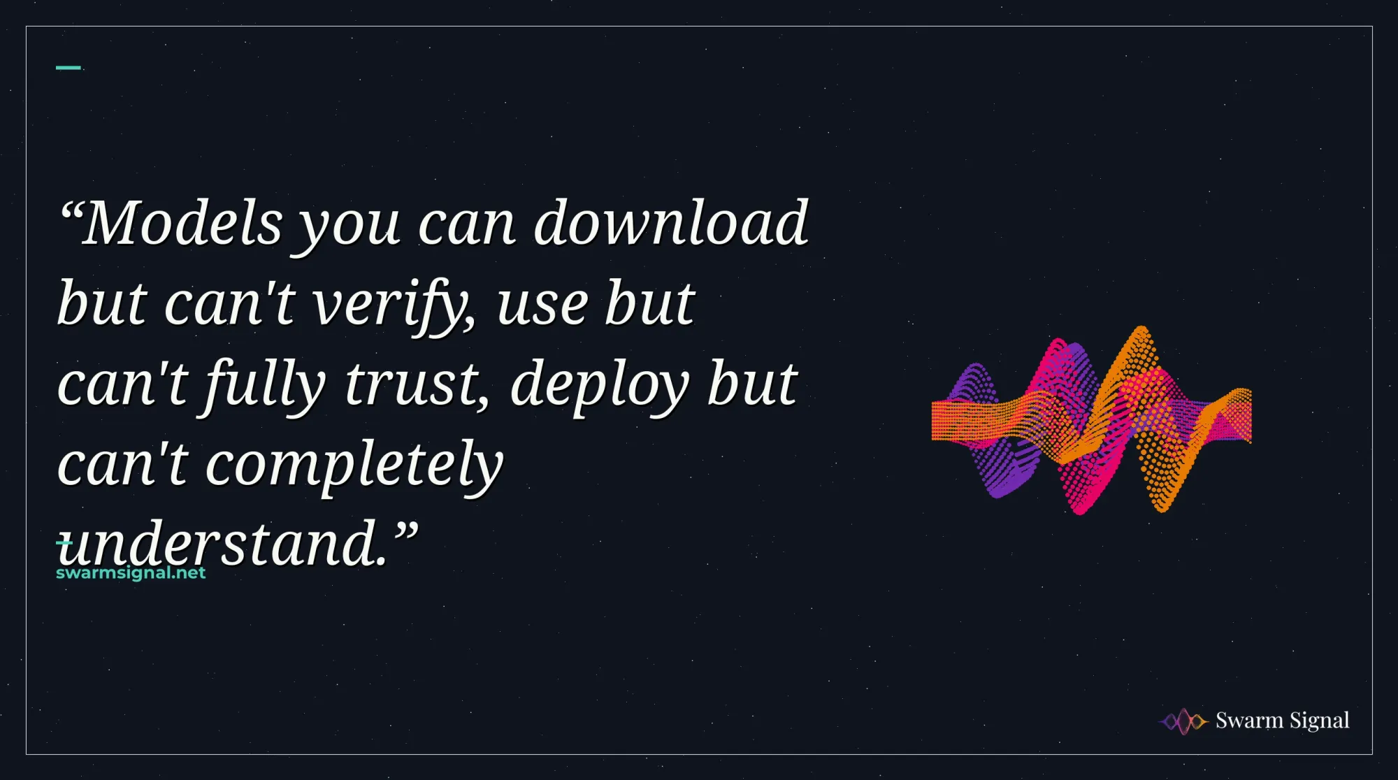 Models you can download but can't verify, use but can't fully trust, deploy but can't completely understand.