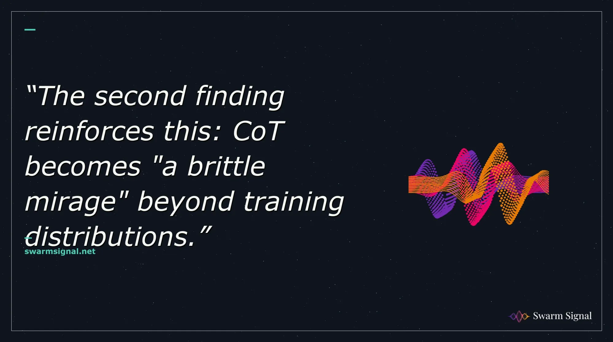 The second finding reinforces this: CoT becomes "a brittle mirage" beyond training distributions.
