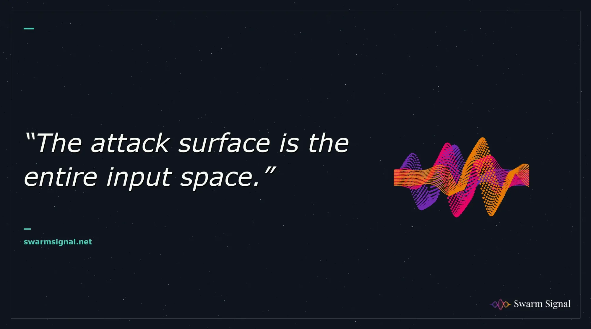 The attack surface is the entire input space.