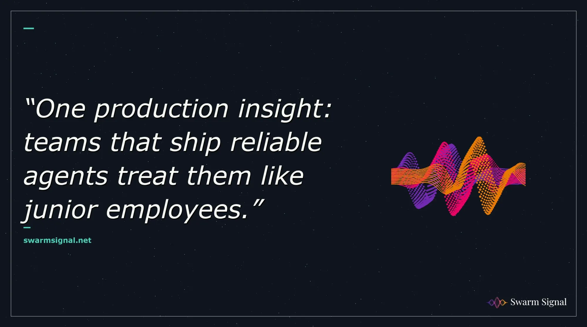 One production insight: teams that ship reliable agents treat them like junior employees.