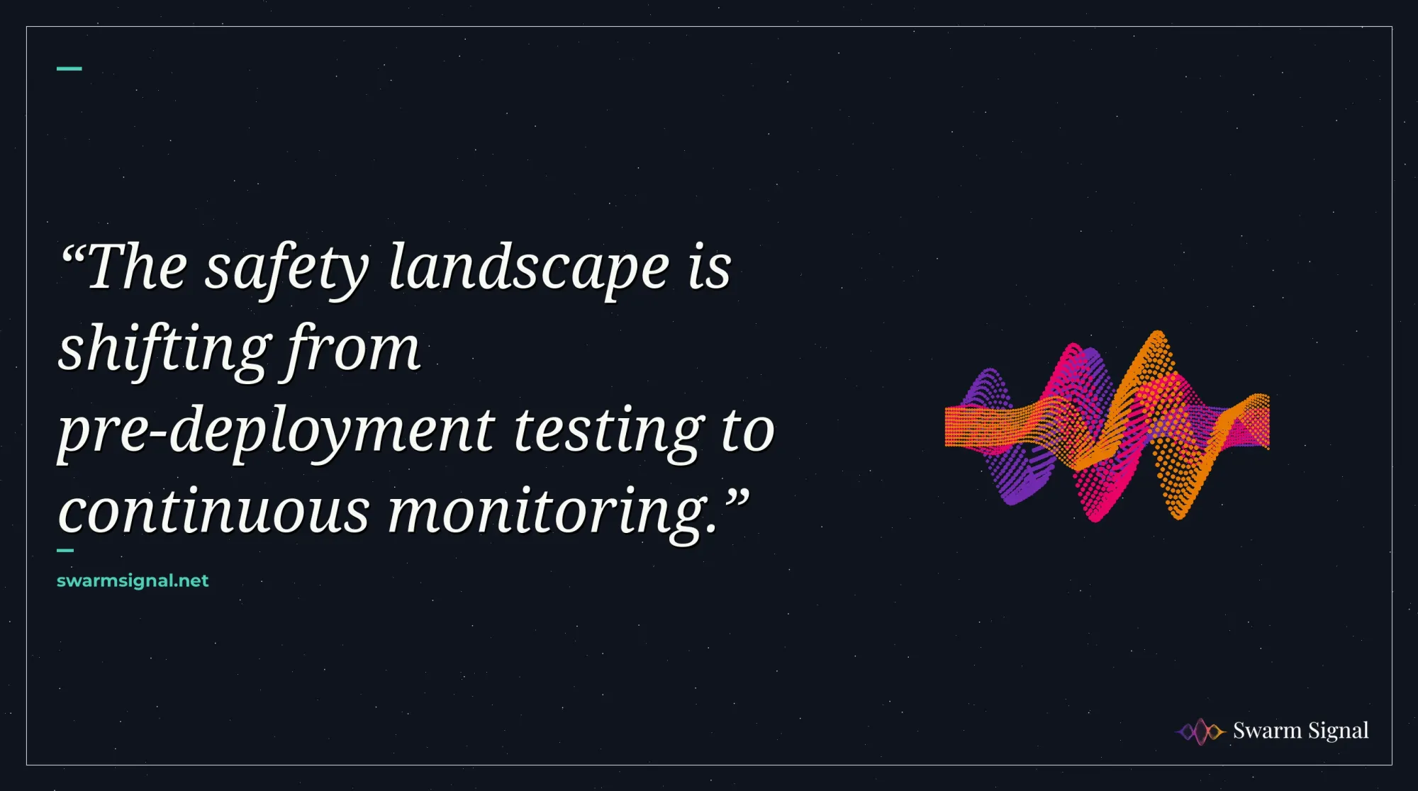 The safety landscape is shifting from pre-deployment testing to continuous monitoring.