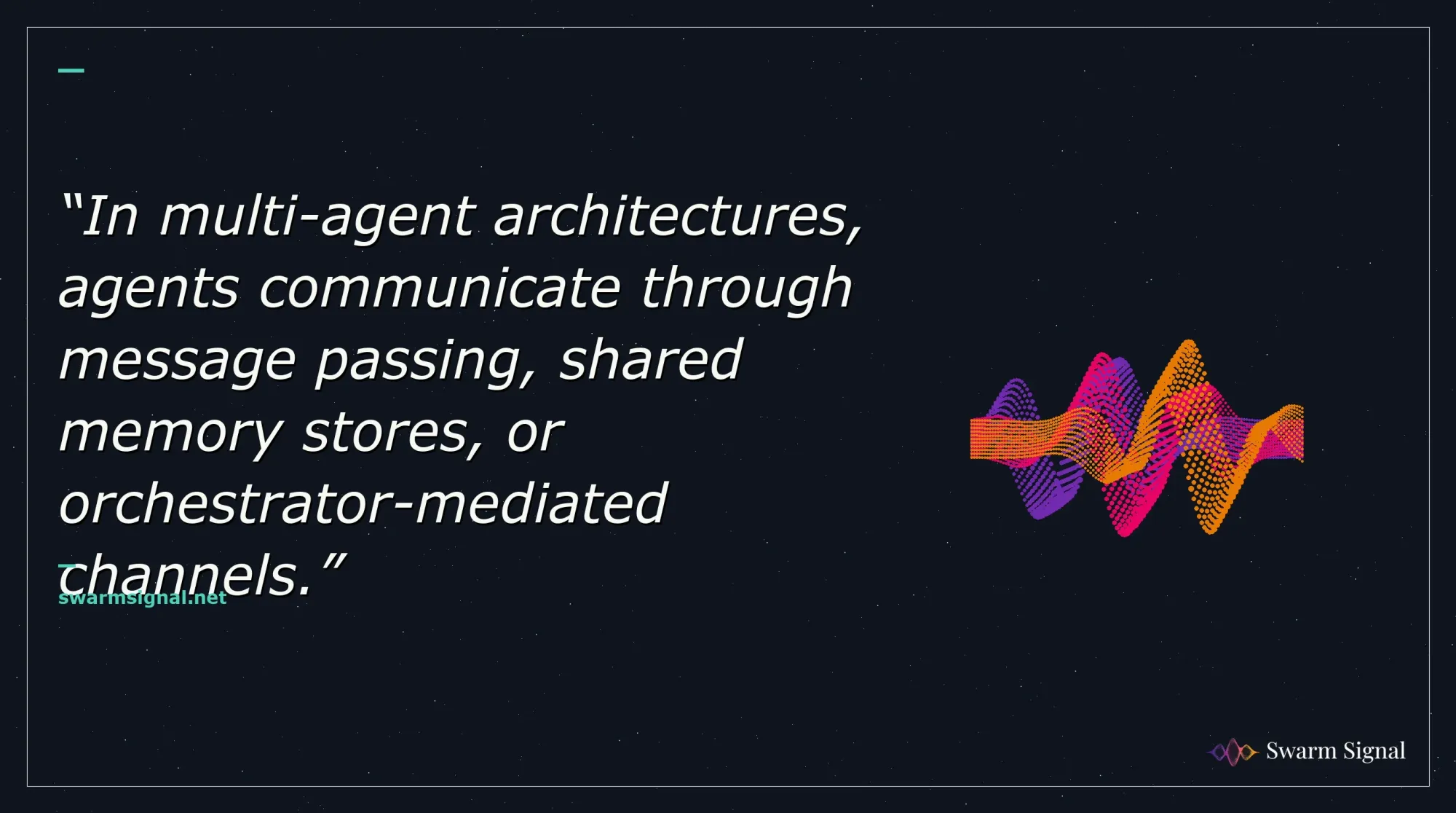 In multi-agent architectures, agents communicate through message passing, shared memory stores, or orchestrator-mediated channels.