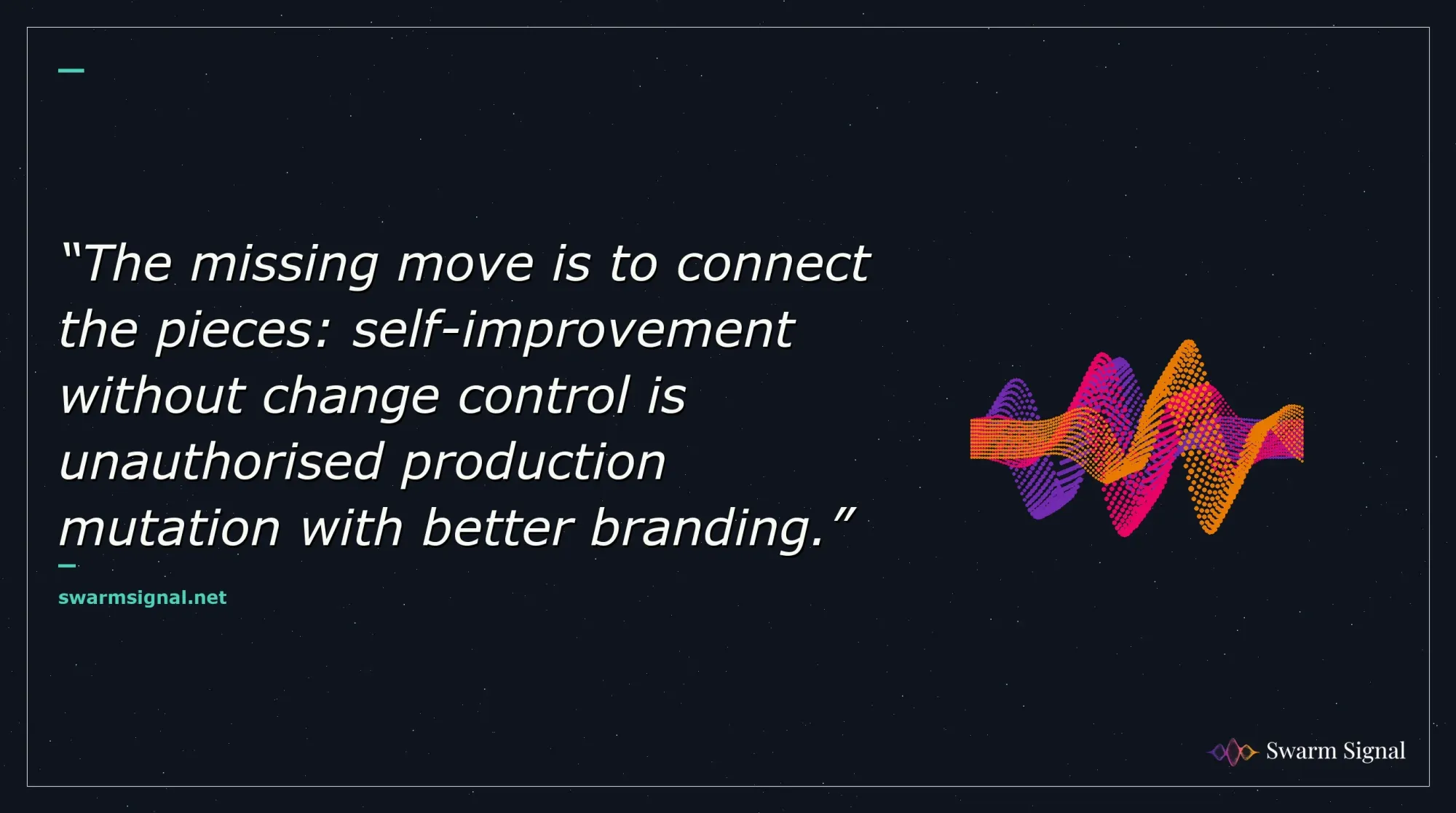 The missing move is to connect the pieces: self-improvement without change control is unauthorised production mutation with better branding.