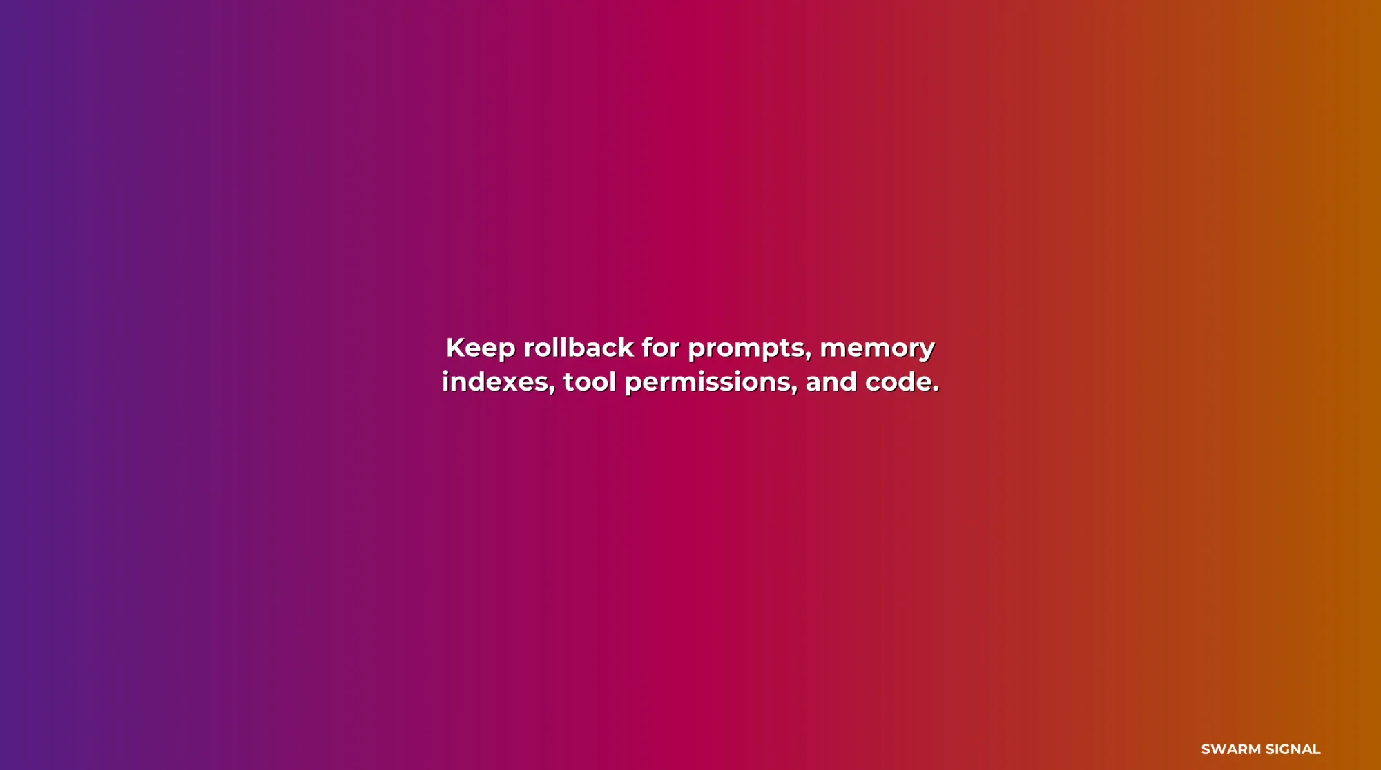 Keep rollback for prompts, memory indexes, tool permissions, and code.