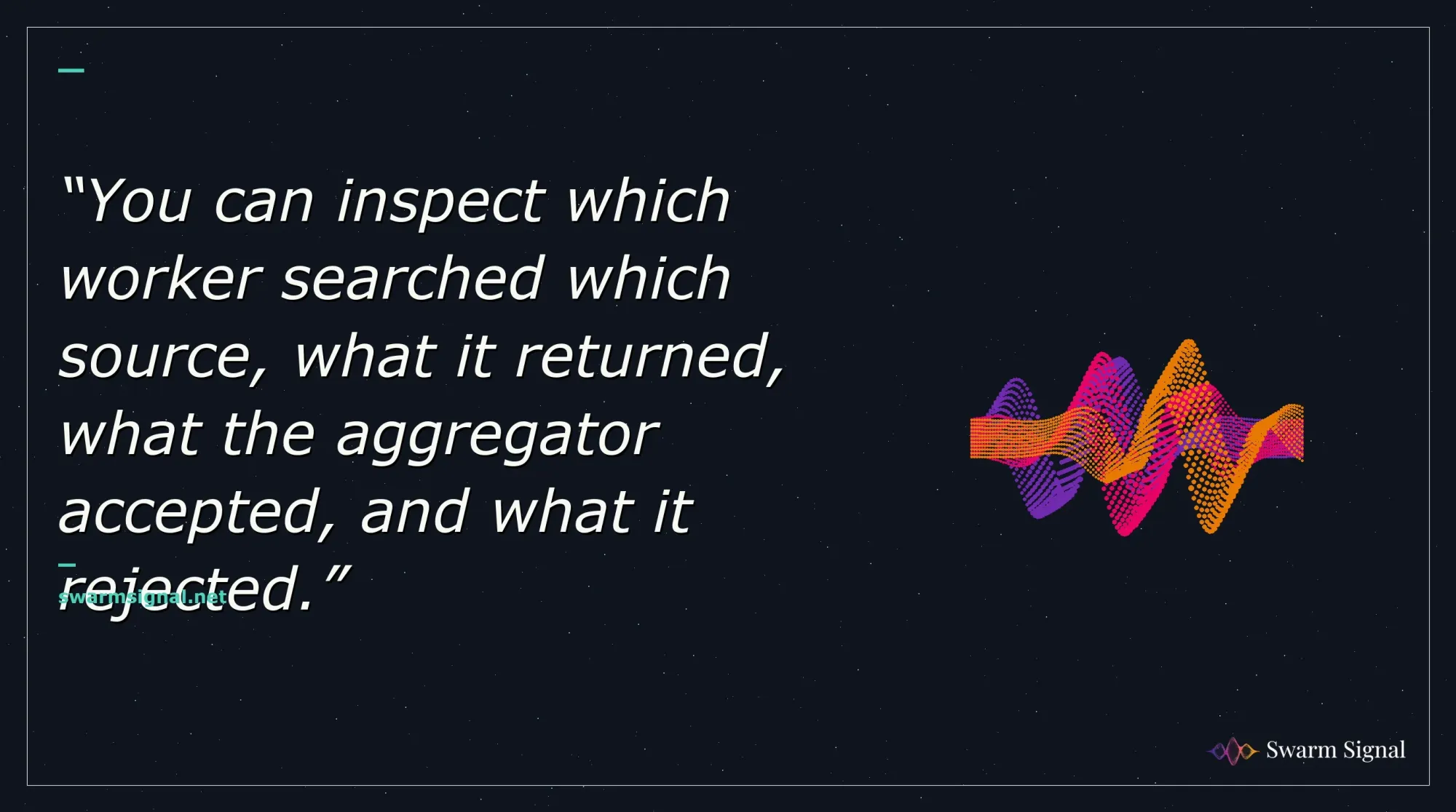 You can inspect which worker searched which source, what it returned, what the aggregator accepted, and what it rejected.