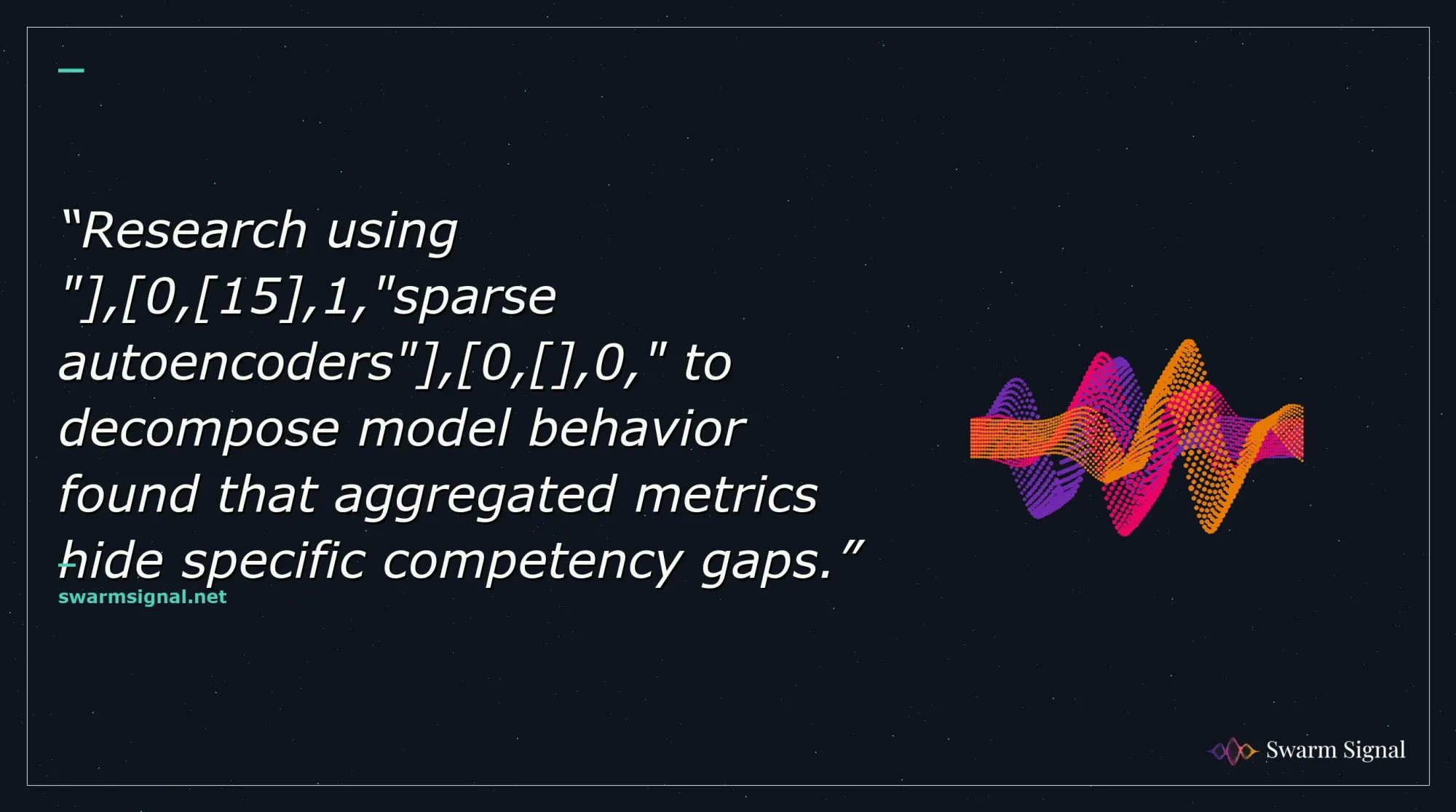 Research using " , 0, 15 ,1,"sparse autoencoders" , 0, ,0," to decompose model behavior found that aggregated metrics hide specific competency gaps.
