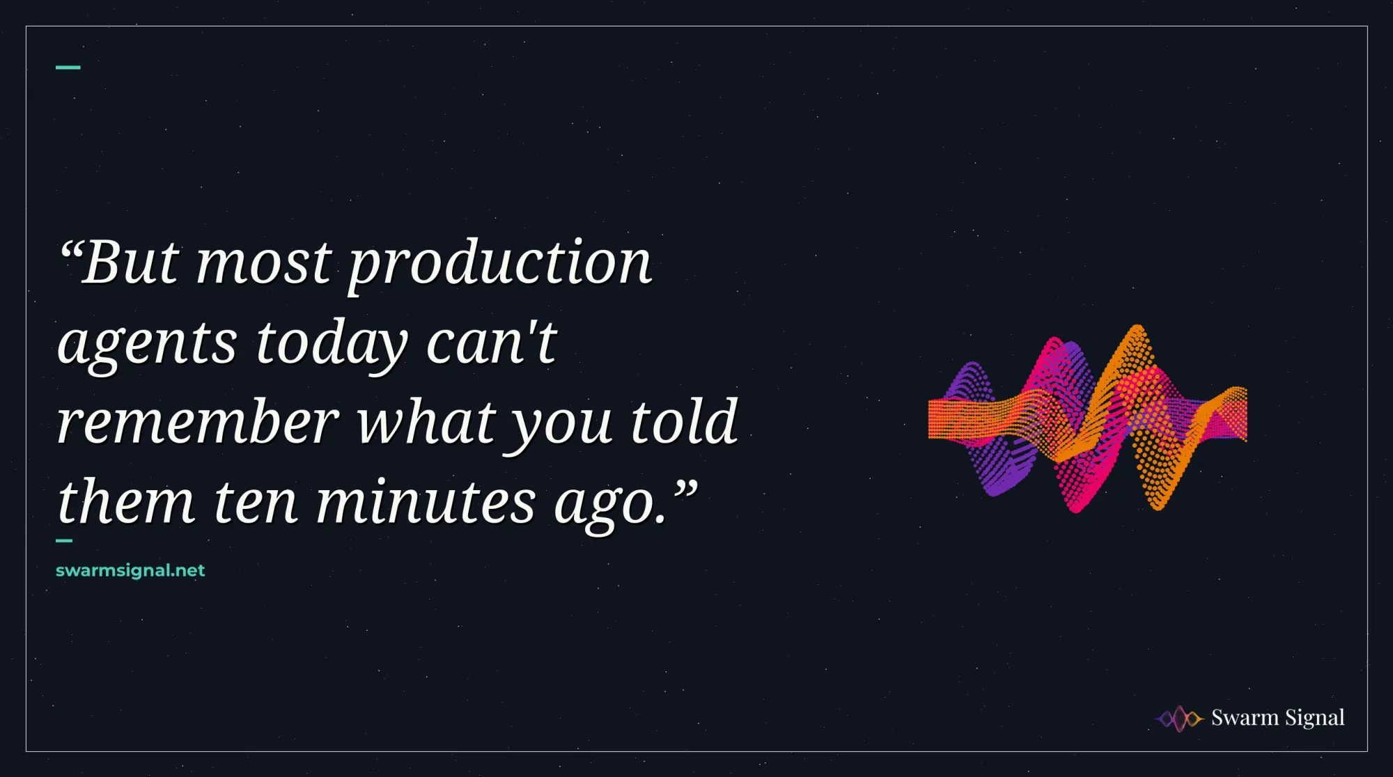 But most production agents today can't remember what you told them ten minutes ago.