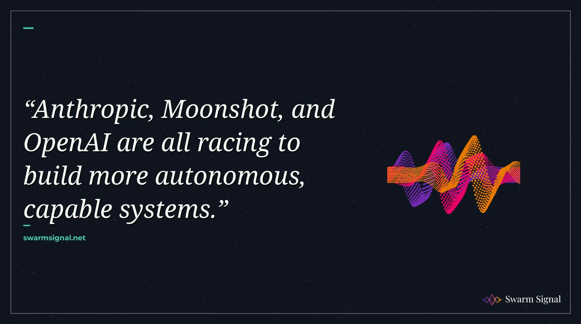 Anthropic, Moonshot, and OpenAI are all racing to build more autonomous, capable systems.