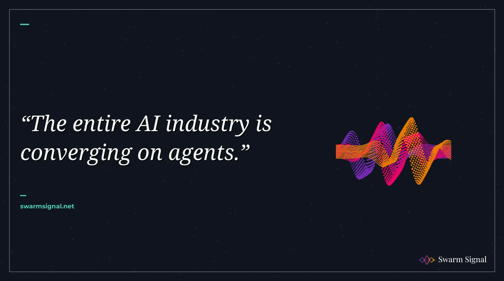 The entire AI industry is converging on agents.