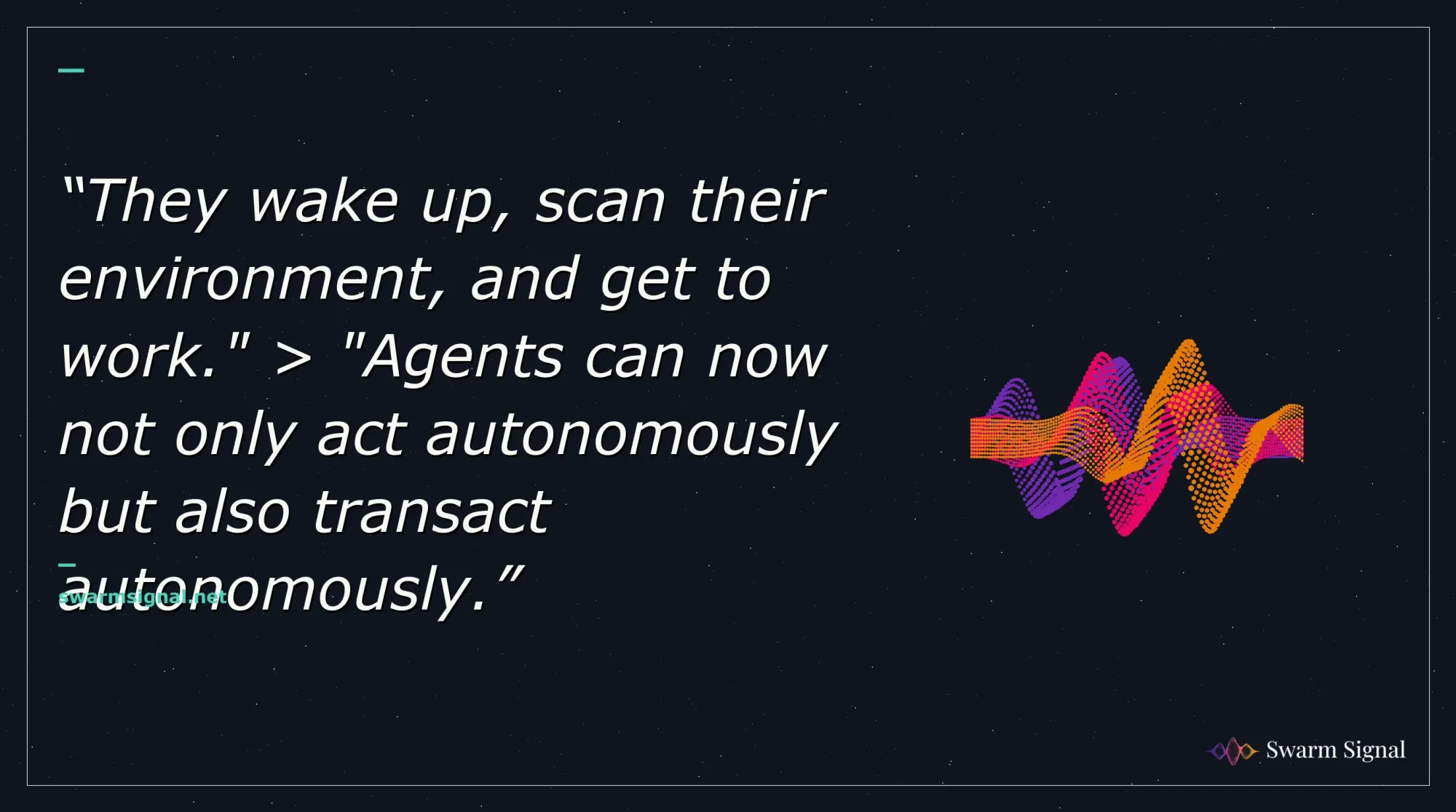 They wake up, scan their environment, and get to work." > "Agents can now not only act autonomously but also transact autonomously.