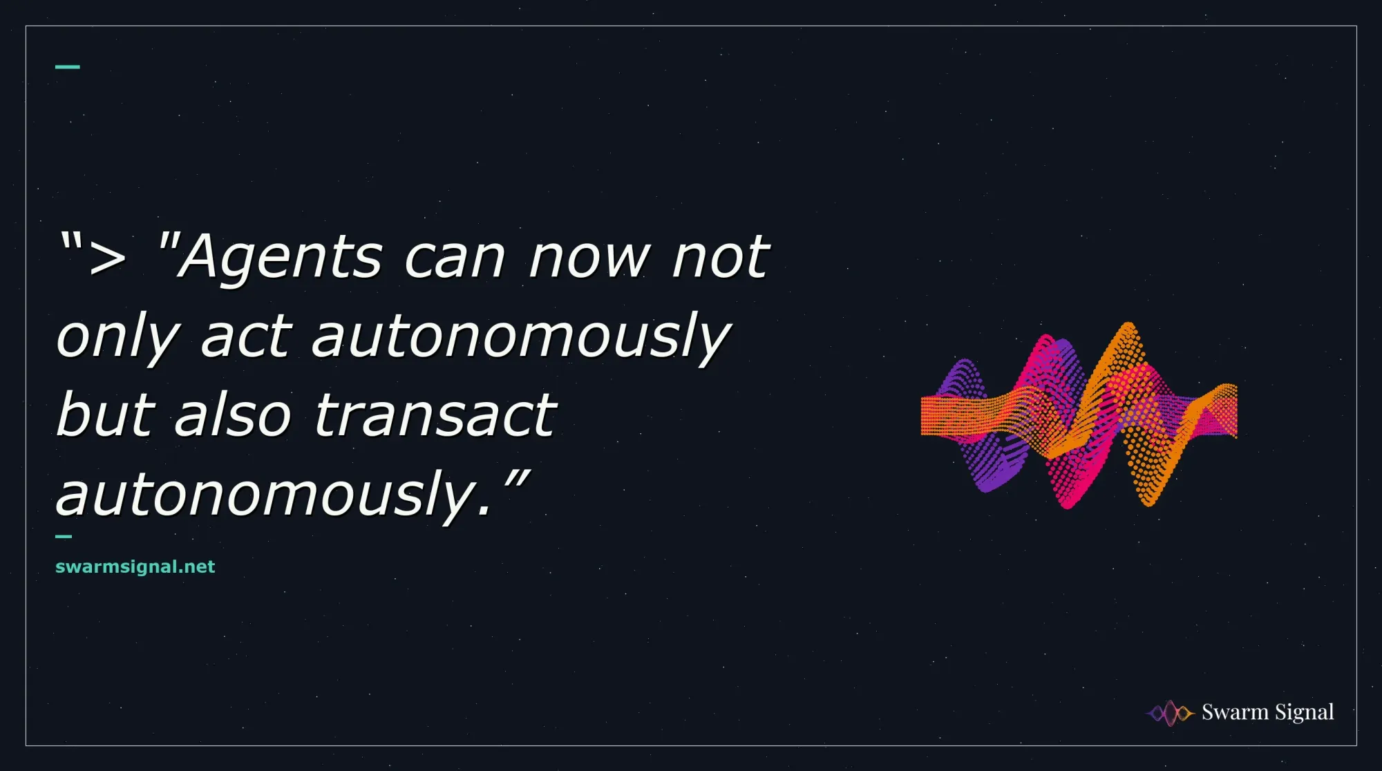 > "Agents can now not only act autonomously but also transact autonomously.