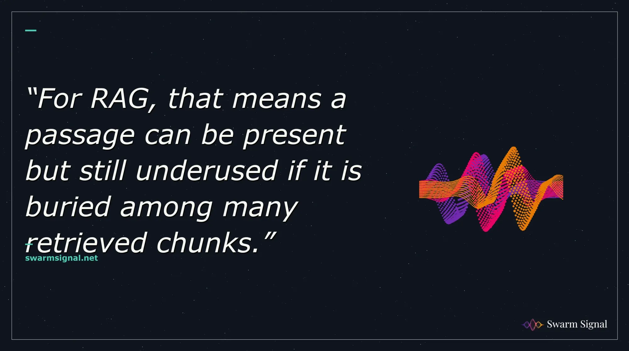 For RAG, that means a passage can be present but still underused if it is buried among many retrieved chunks.