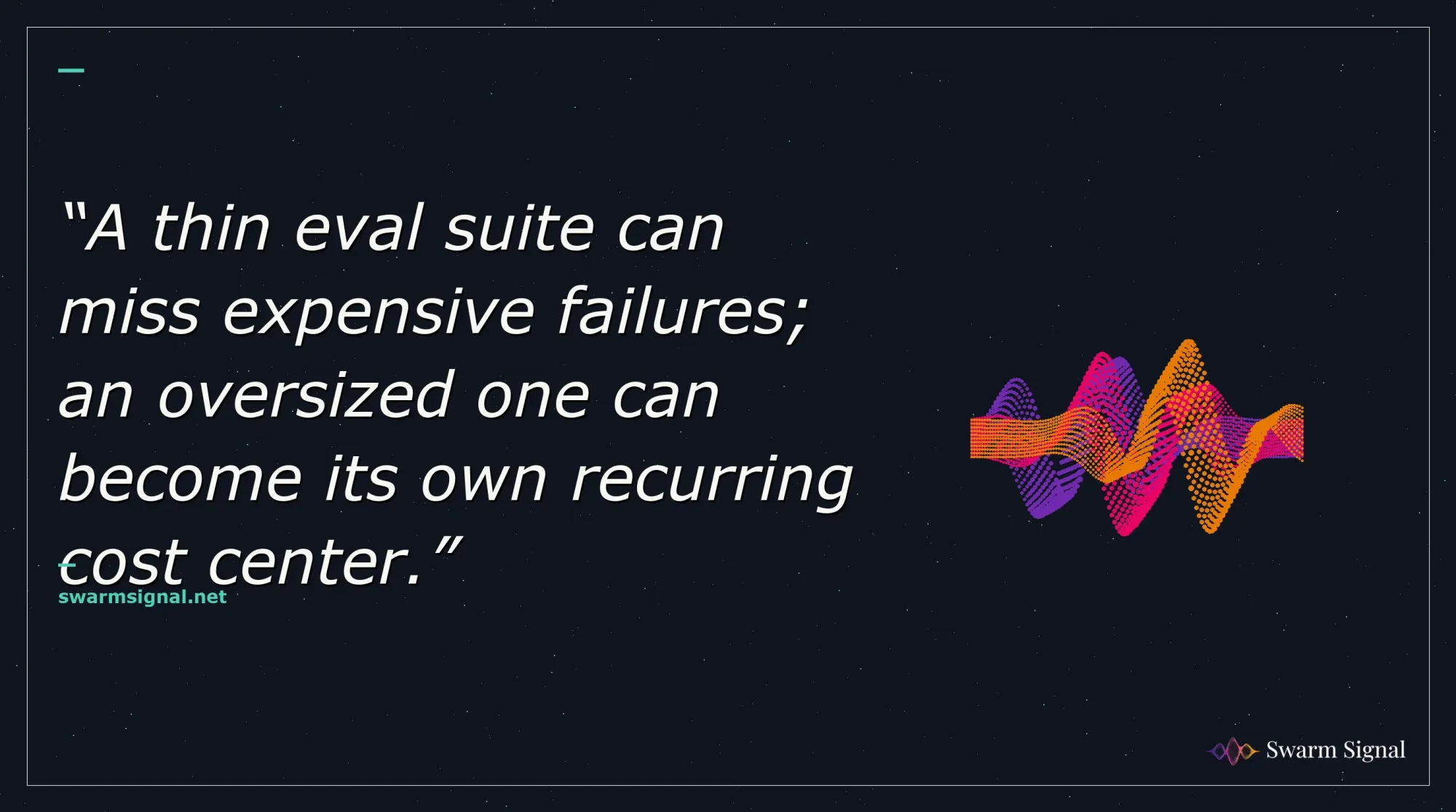 A thin eval suite can miss expensive failures; an oversized one can become its own recurring cost center.