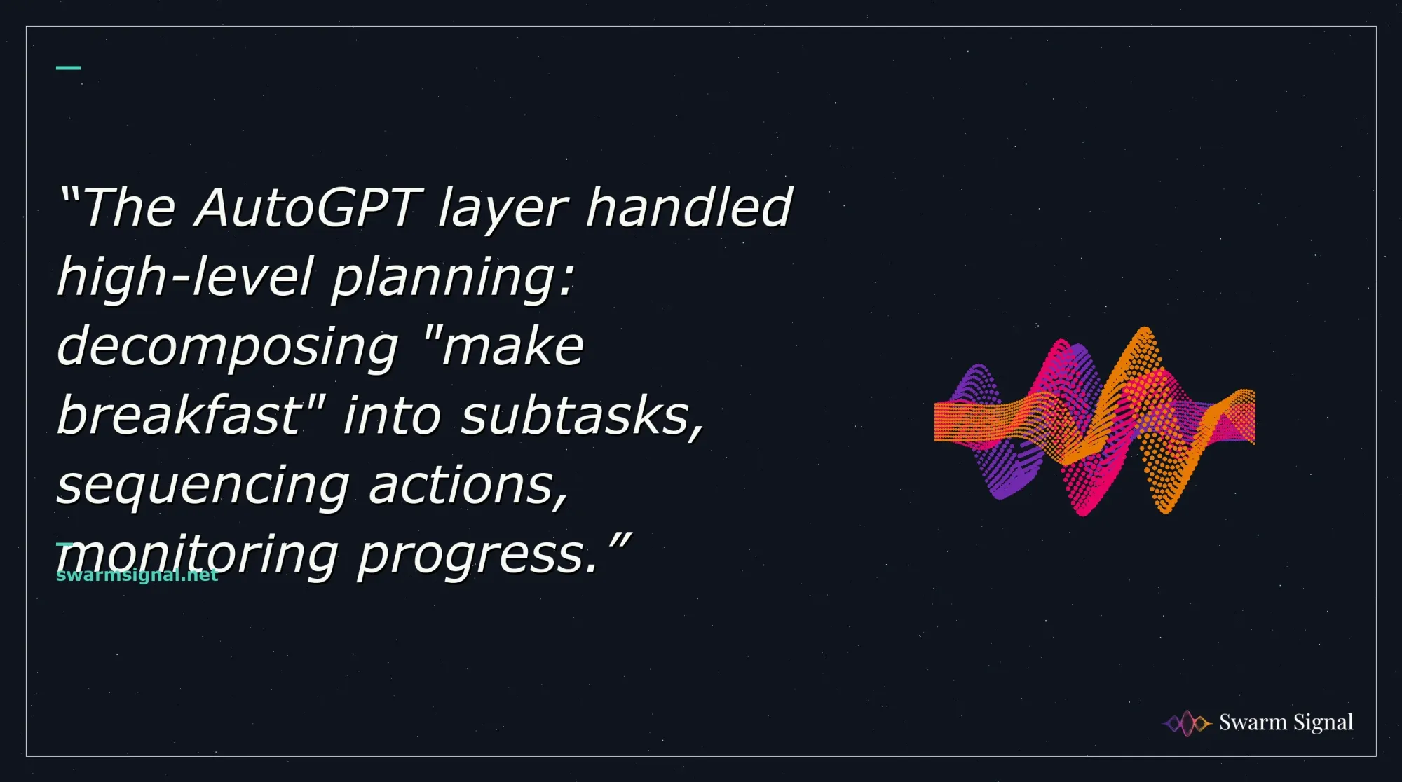 The AutoGPT layer handled high-level planning: decomposing "make breakfast" into subtasks, sequencing actions, monitoring progress.