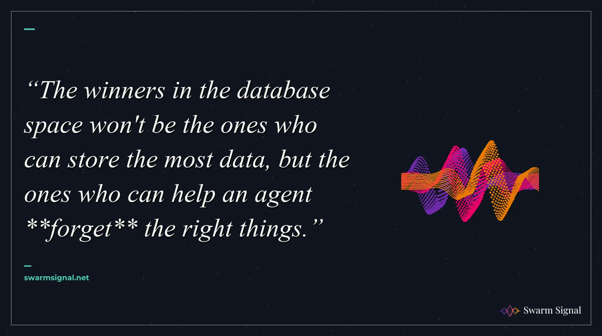The winners in the database space won't be the ones who can store the most data, but the ones who can help an agent forget the right things.