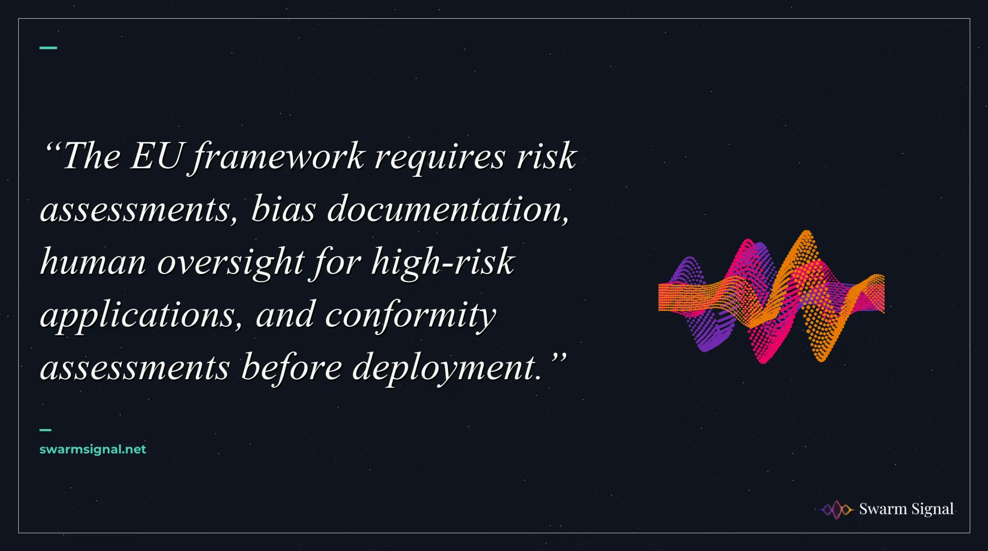 The EU framework requires risk assessments, bias documentation, human oversight for high-risk applications, and conformity assessments before deployment.