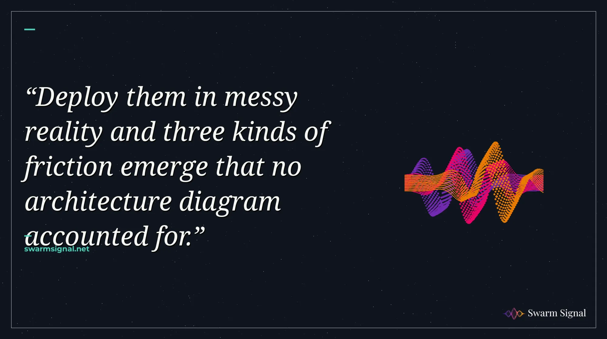 Deploy them in messy reality and three kinds of friction emerge that no architecture diagram accounted for.