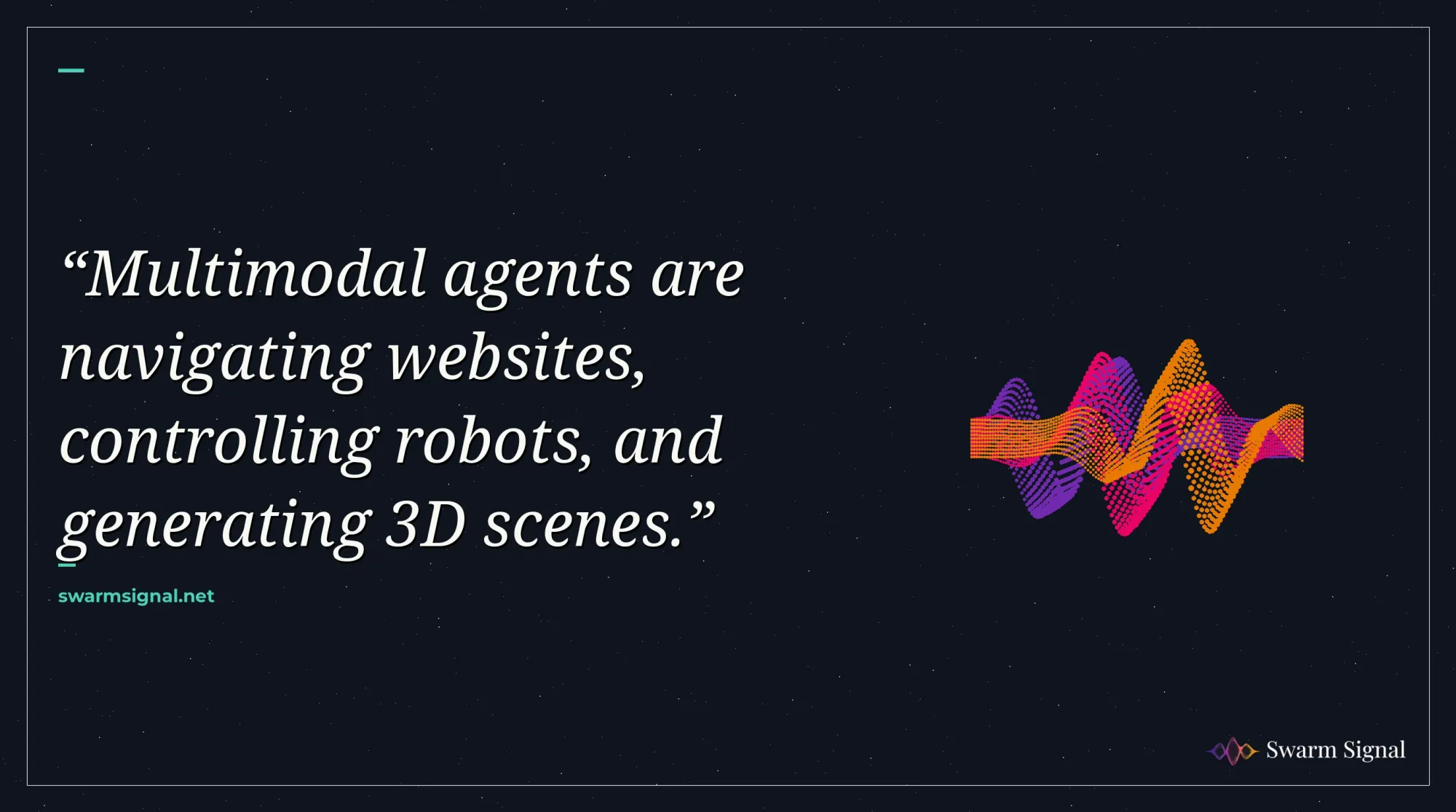 Multimodal agents are navigating websites, controlling robots, and generating 3D scenes.