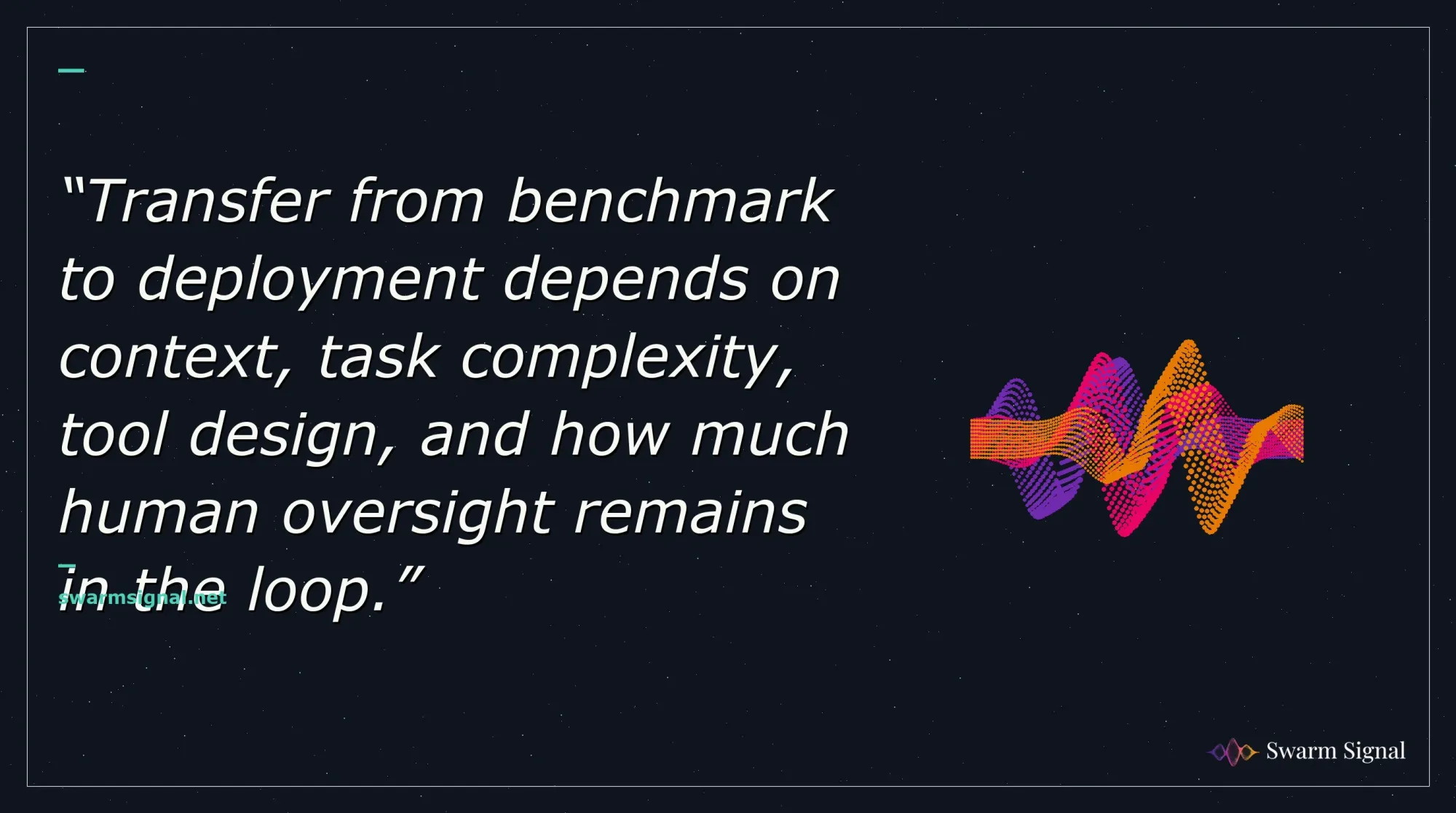 Transfer from benchmark to deployment depends on context, task complexity, tool design, and how much human oversight remains in the loop.