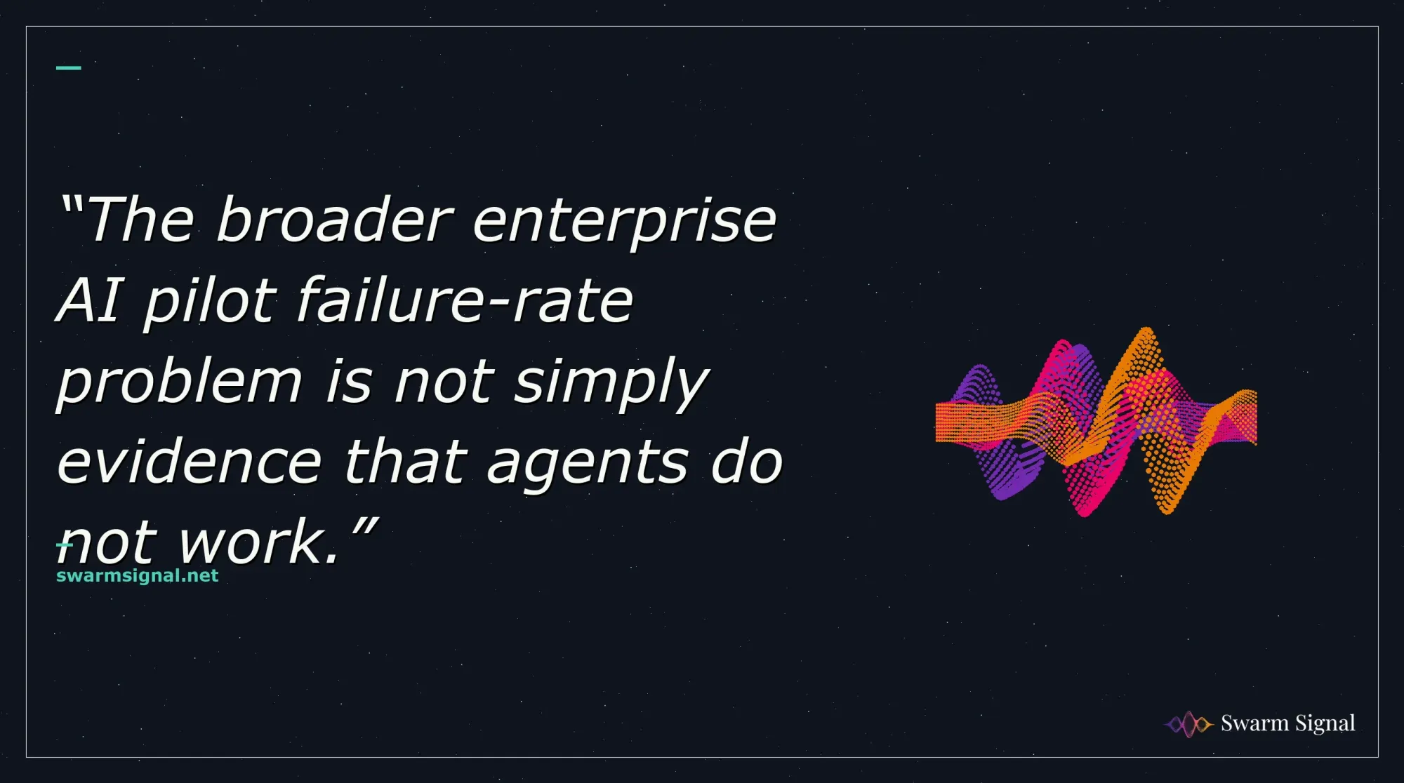 The broader enterprise AI pilot failure-rate problem is not simply evidence that agents do not work.