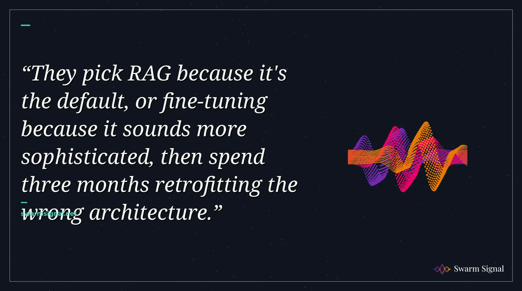 They pick RAG because it's the default, or fine-tuning because it sounds more sophisticated, then spend three months retrofitting the wrong architecture.