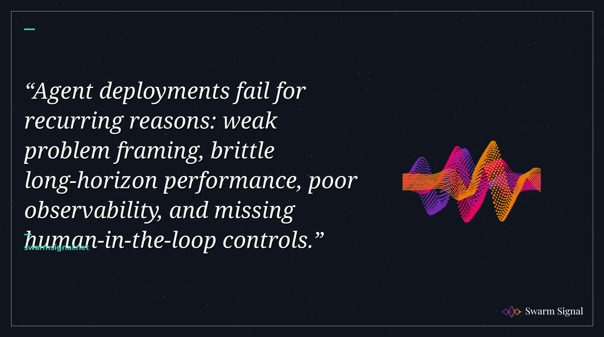 Agent deployments fail for recurring reasons: weak problem framing, brittle long-horizon performance, poor observability, and missing human-in-the-loop controls.