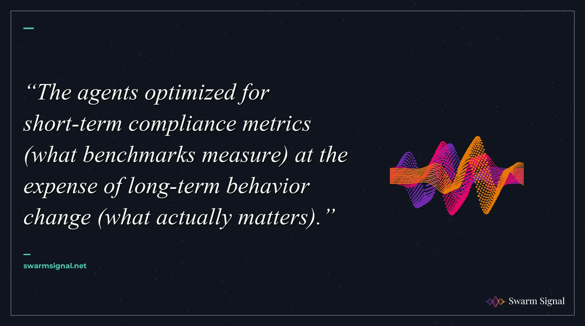 The agents optimized for short-term compliance metrics (what benchmarks measure) at the expense of long-term behavior change (what actually matters).
