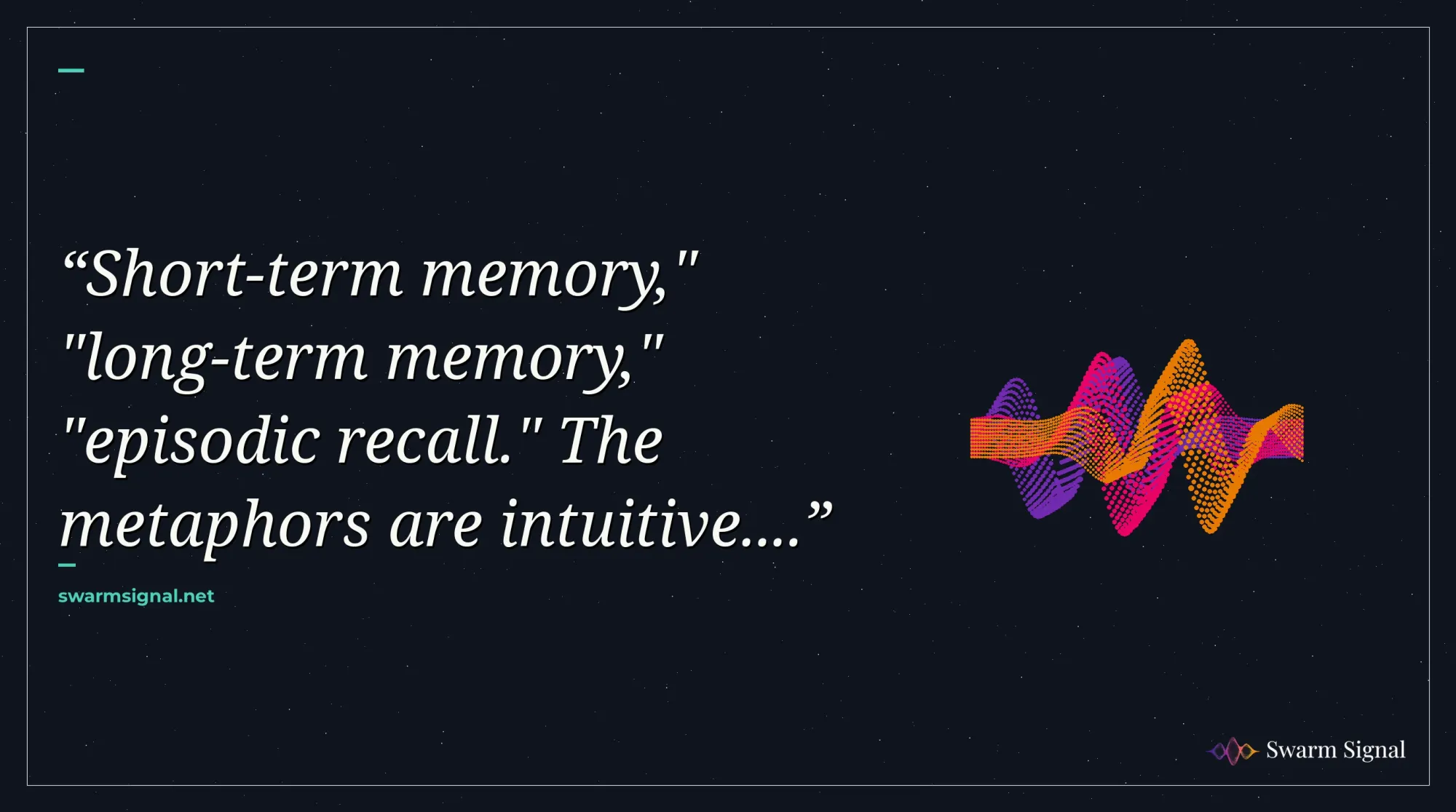 Short-term memory," "long-term memory," "episodic recall." The metaphors are intuitive....