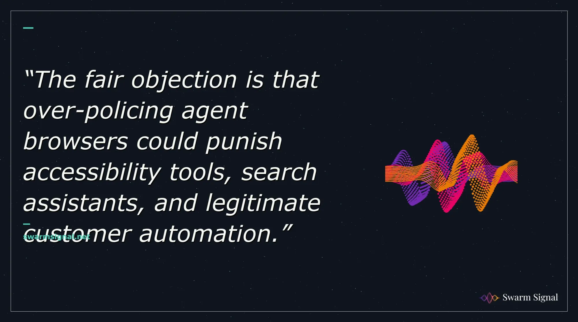 The fair objection is that over-policing agent browsers could punish accessibility tools, search assistants, and legitimate customer automation.